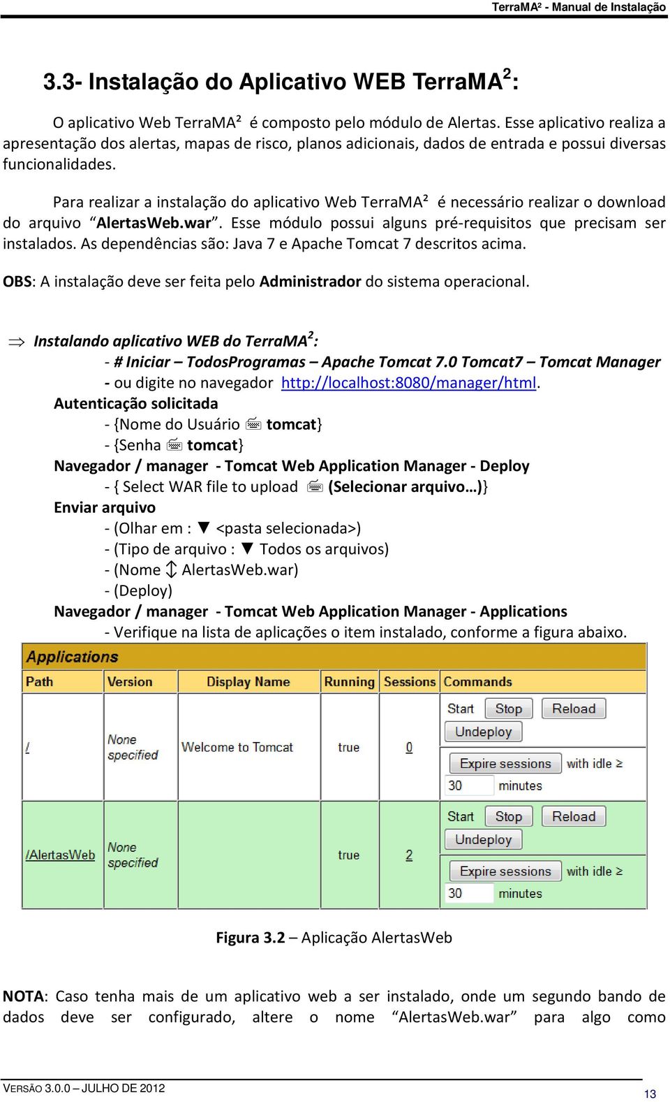 Para realizar a instalação do aplicativo Web TerraMA² é necessário realizar o download do arquivo AlertasWeb.war. Esse módulo possui alguns pré-requisitos que precisam ser instalados.