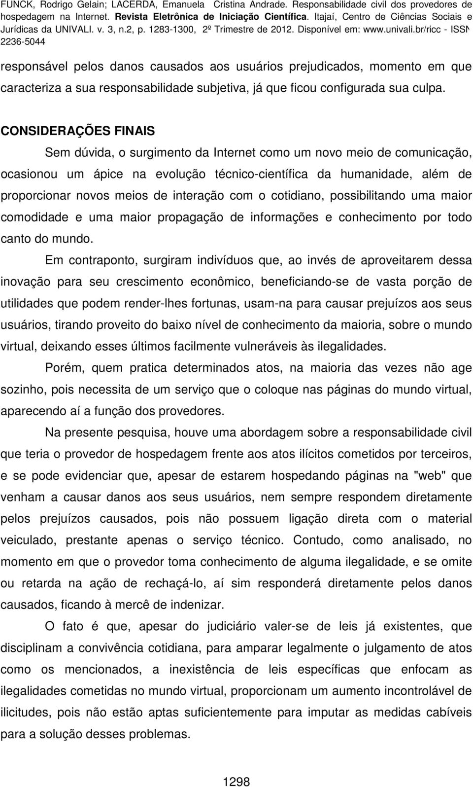 interação com o cotidiano, possibilitando uma maior comodidade e uma maior propagação de informações e conhecimento por todo canto do mundo.