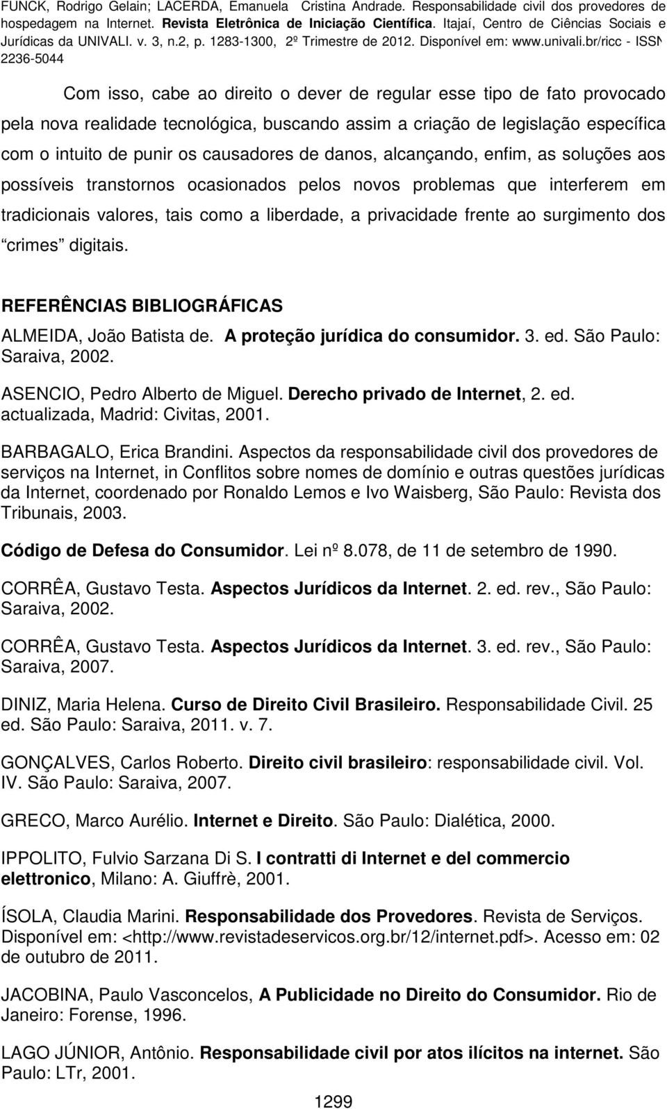 crimes digitais. REFERÊNCIAS BIBLIOGRÁFICAS ALMEIDA, João Batista de. A proteção jurídica do consumidor. 3. ed. São Paulo: Saraiva, 2002. ASENCIO, Pedro Alberto de Miguel.