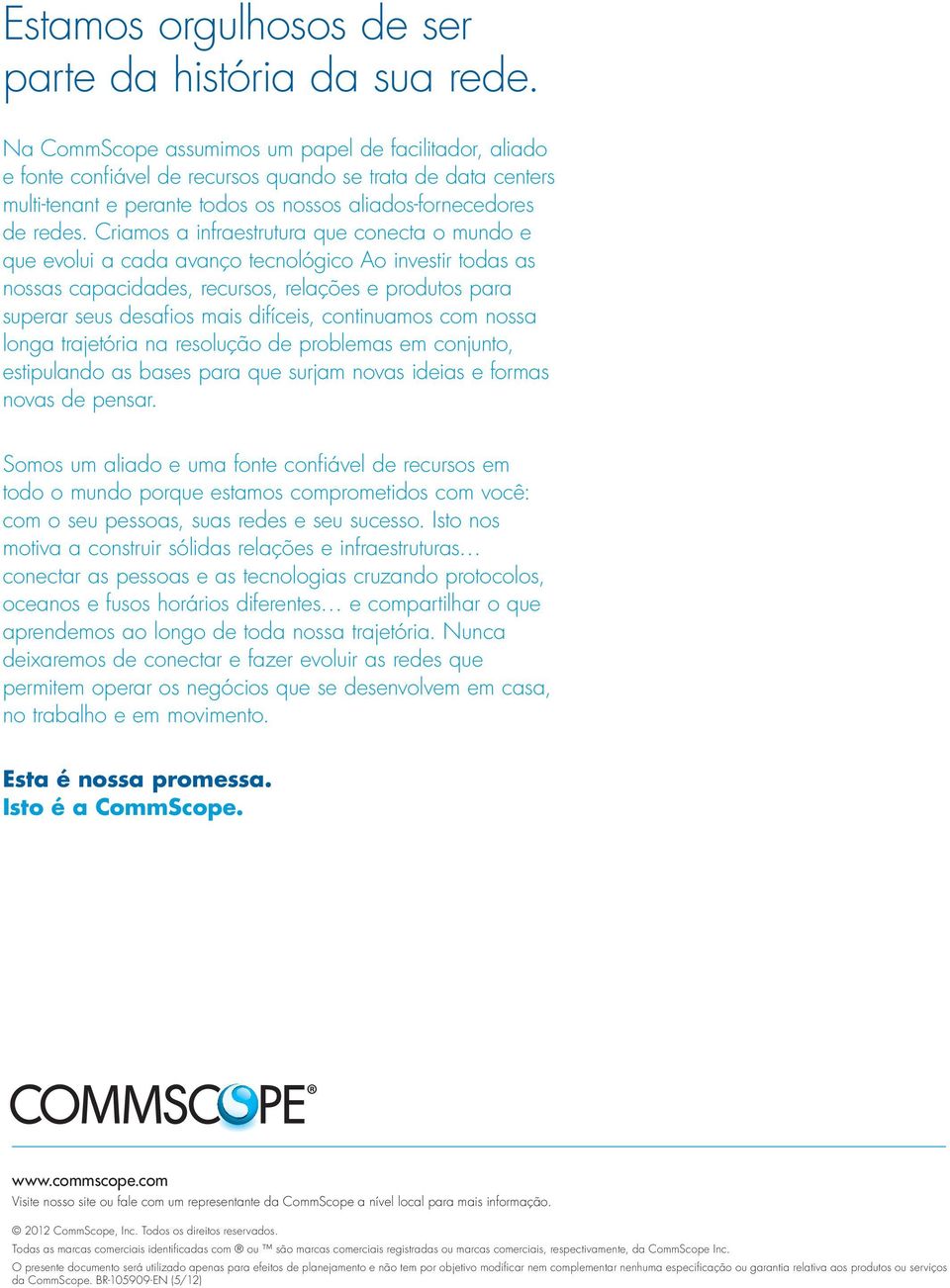 Criamos a infraestrutura que conecta o mundo e que evolui a cada avanço tecnológico Ao investir todas as nossas capacidades, recursos, relações e produtos para superar seus desafios mais difíceis,