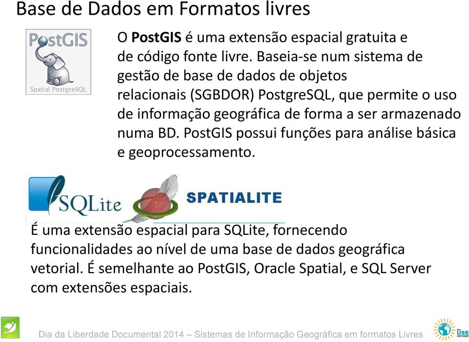 geográfica de forma a ser armazenado numa BD. PostGIS possui funções para análise básica e geoprocessamento.