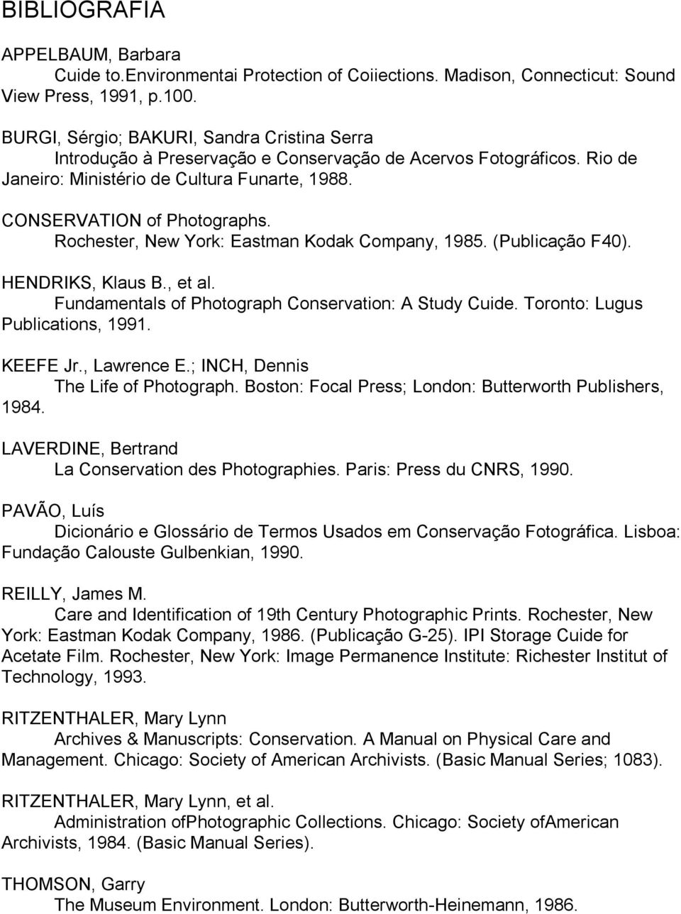 Rochester, New York: Eastman Kodak Company, 1985. (Publicação F40). HENDRIKS, Klaus B., et al. Fundamentals of Photograph Conservation: A Study Cuide. Toronto: Lugus Publications, 1991. KEEFE Jr.