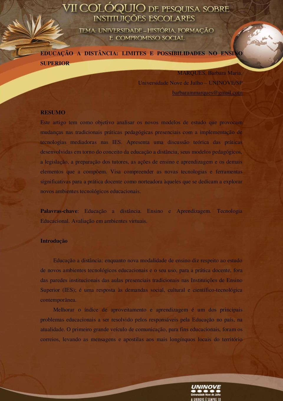 IES. Apresenta uma discussão teórica das práticas desenvolvidas em torno do conceito da educação a distância, seus modelos pedagógicos, a legislação, a preparação dos tutores, as ações de ensino e