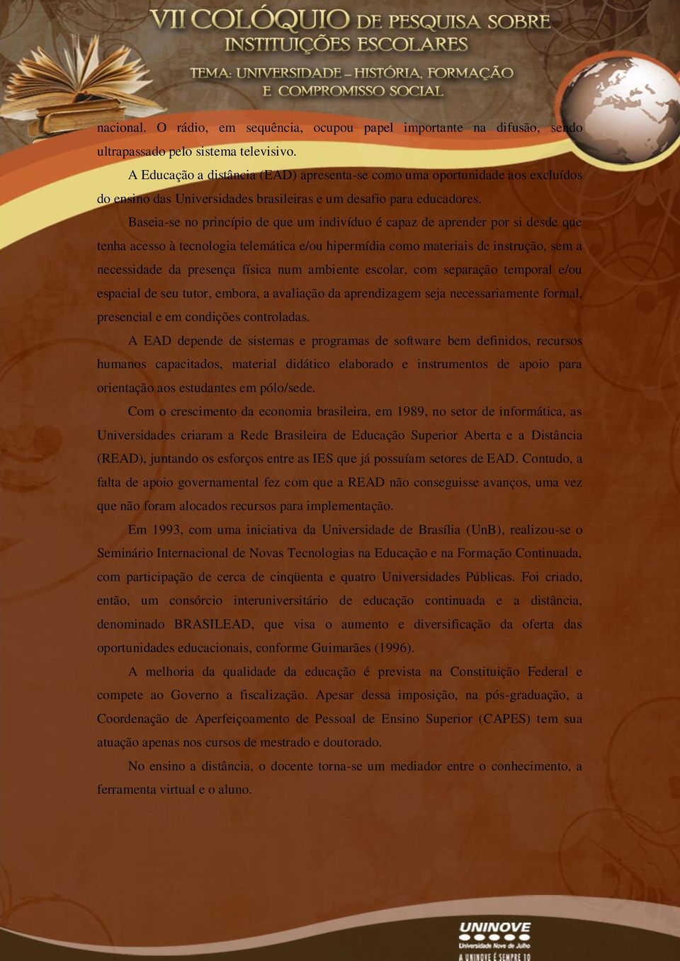 Baseia-se no princípio de que um indivíduo é capaz de aprender por si desde que tenha acesso à tecnologia telemática e/ou hipermídia como materiais de instrução, sem a necessidade da presença física