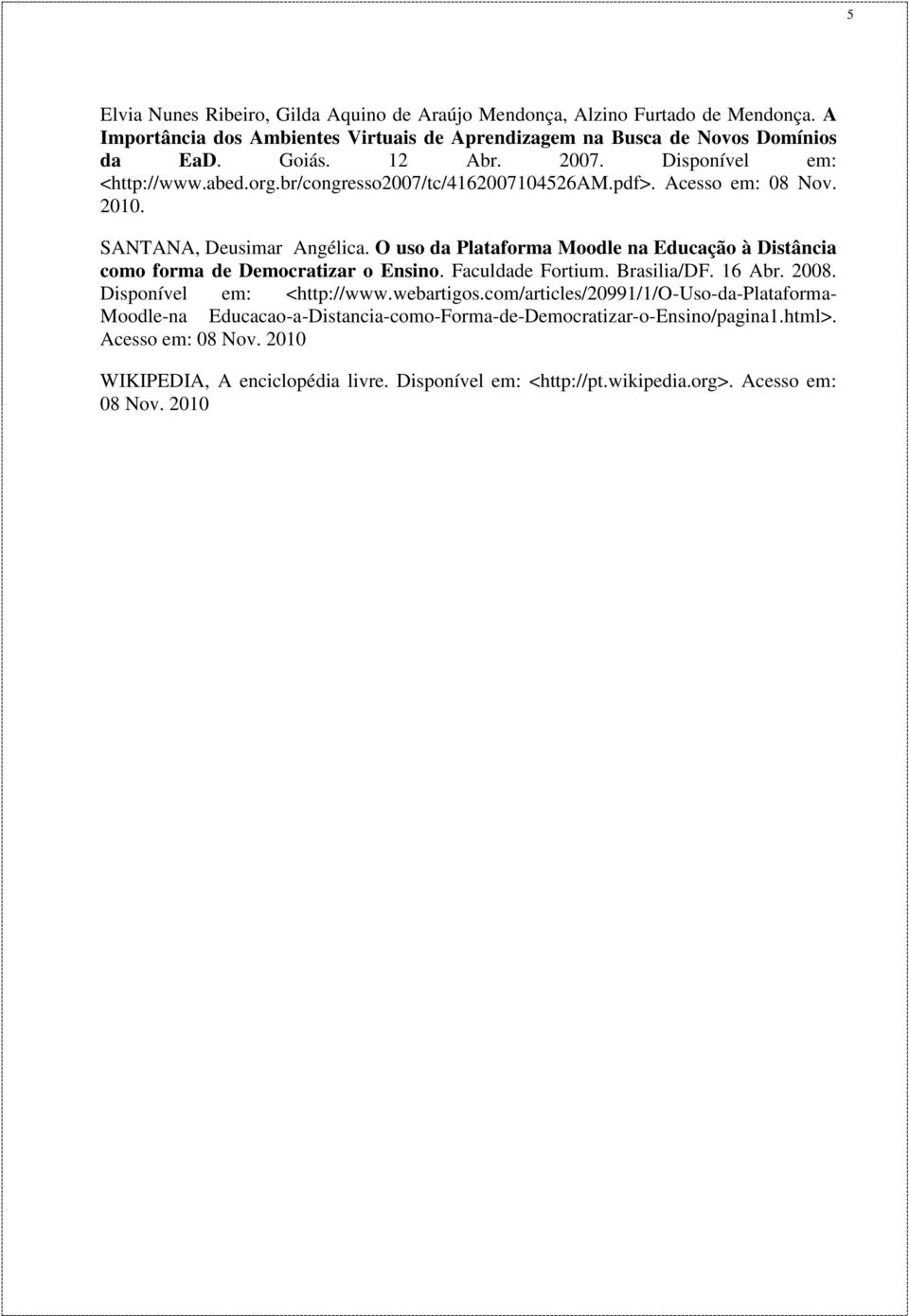 O uso da Plataforma Moodle na Educação à Distância como forma de Democratizar o Ensino. Faculdade Fortium. Brasilia/DF. 16 Abr. 2008. Disponível em: <http://www.webartigos.