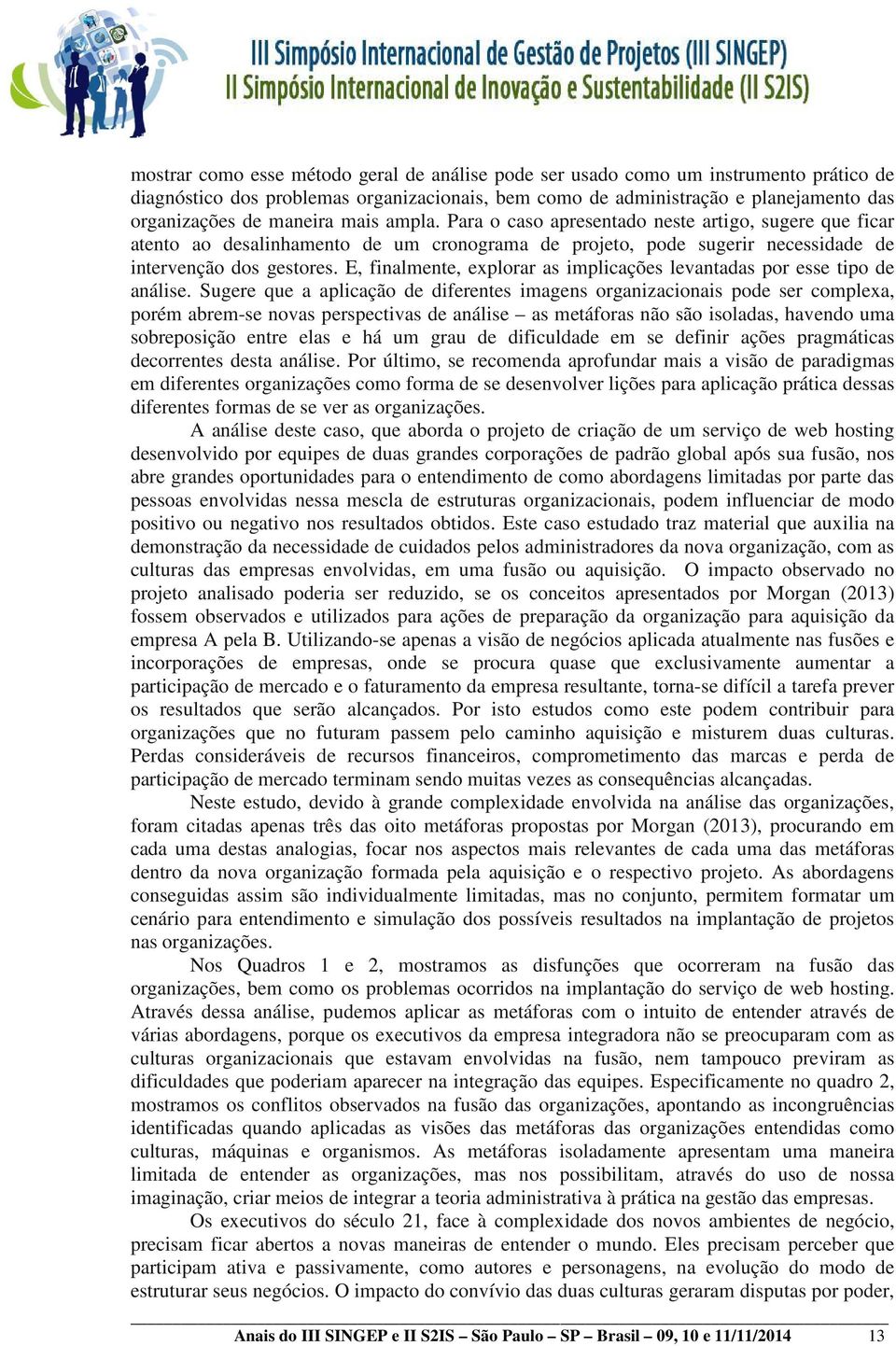 E, finalmente, explorar as implicações levantadas por esse tipo de análise.