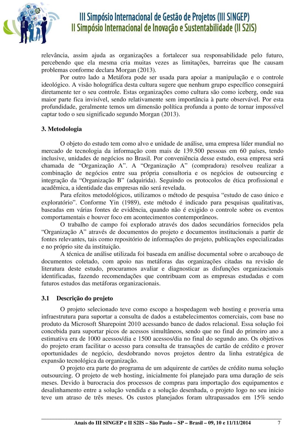 A visão holográfica desta cultura sugere que nenhum grupo específico conseguirá diretamente ter o seu controle.