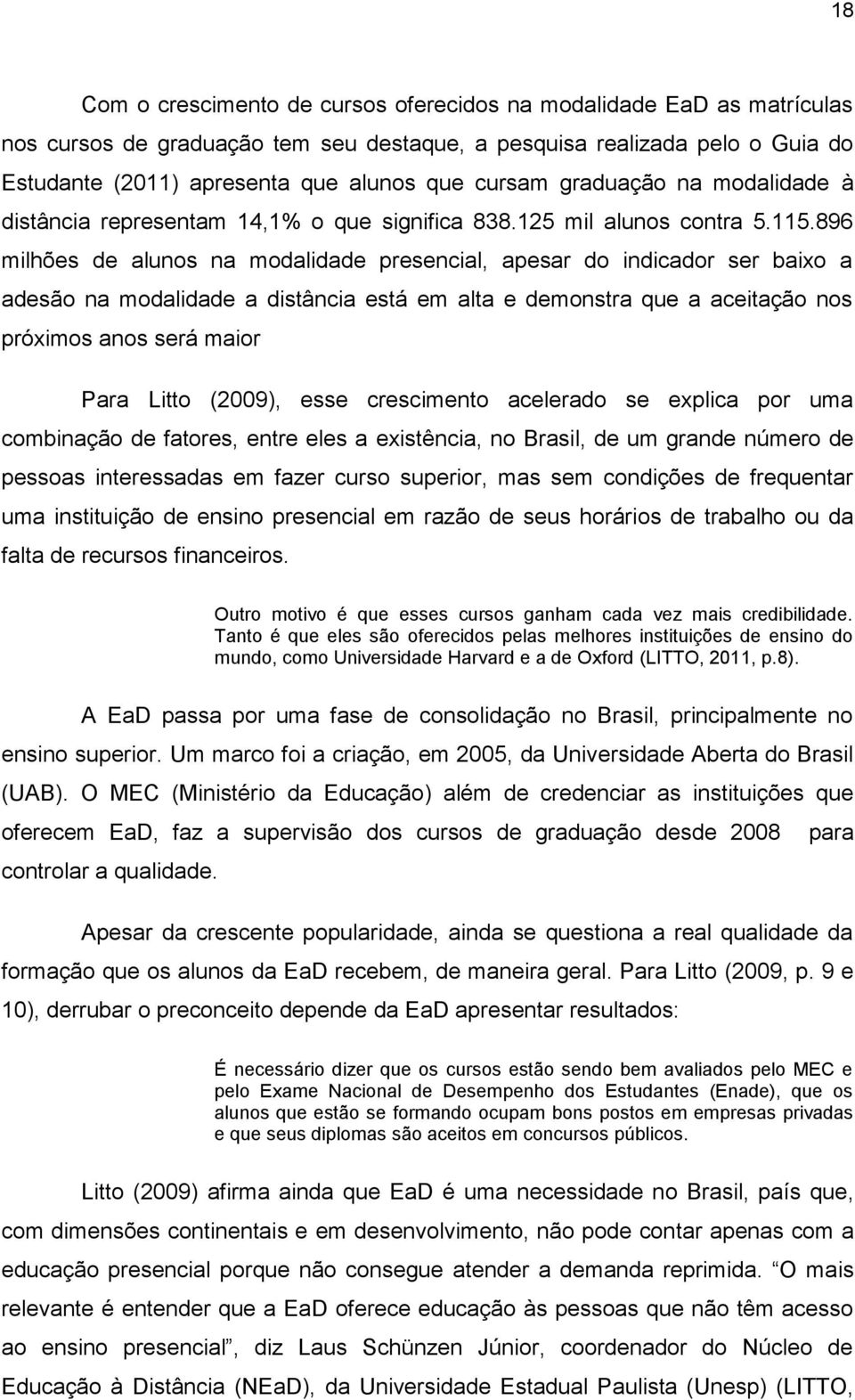 896 milhões de alunos na modalidade presencial, apesar do indicador ser baixo a adesão na modalidade a distância está em alta e demonstra que a aceitação nos próximos anos será maior Para Litto