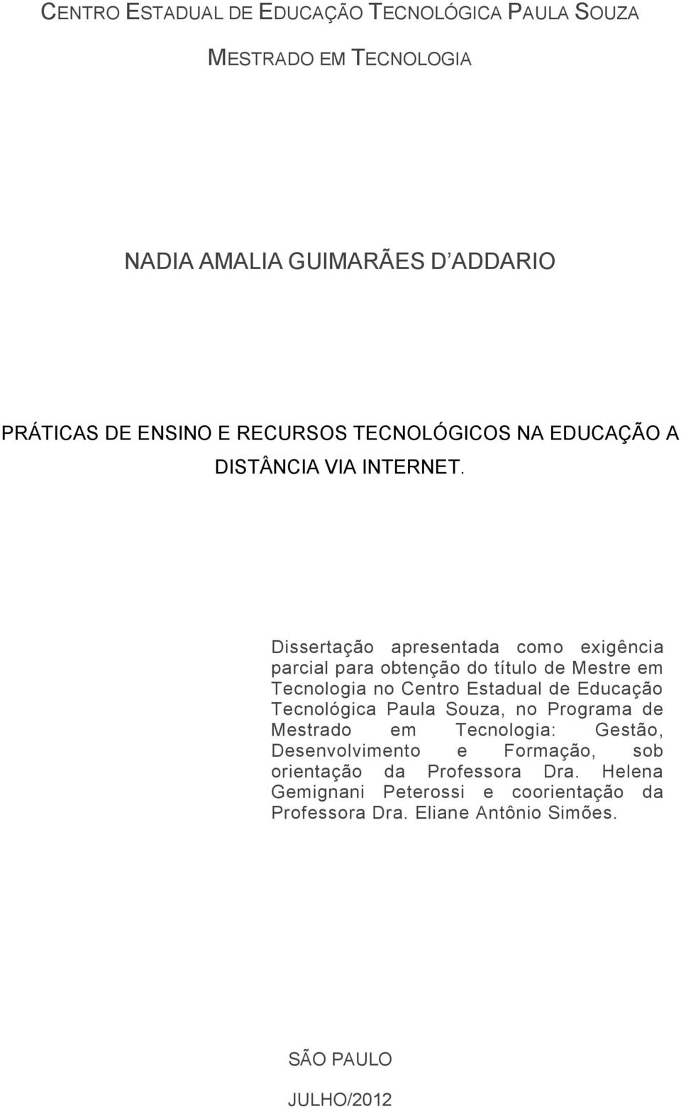 Dissertação apresentada como exigência parcial para obtenção do título de Mestre em Tecnologia no Centro Estadual de Educação Tecnológica