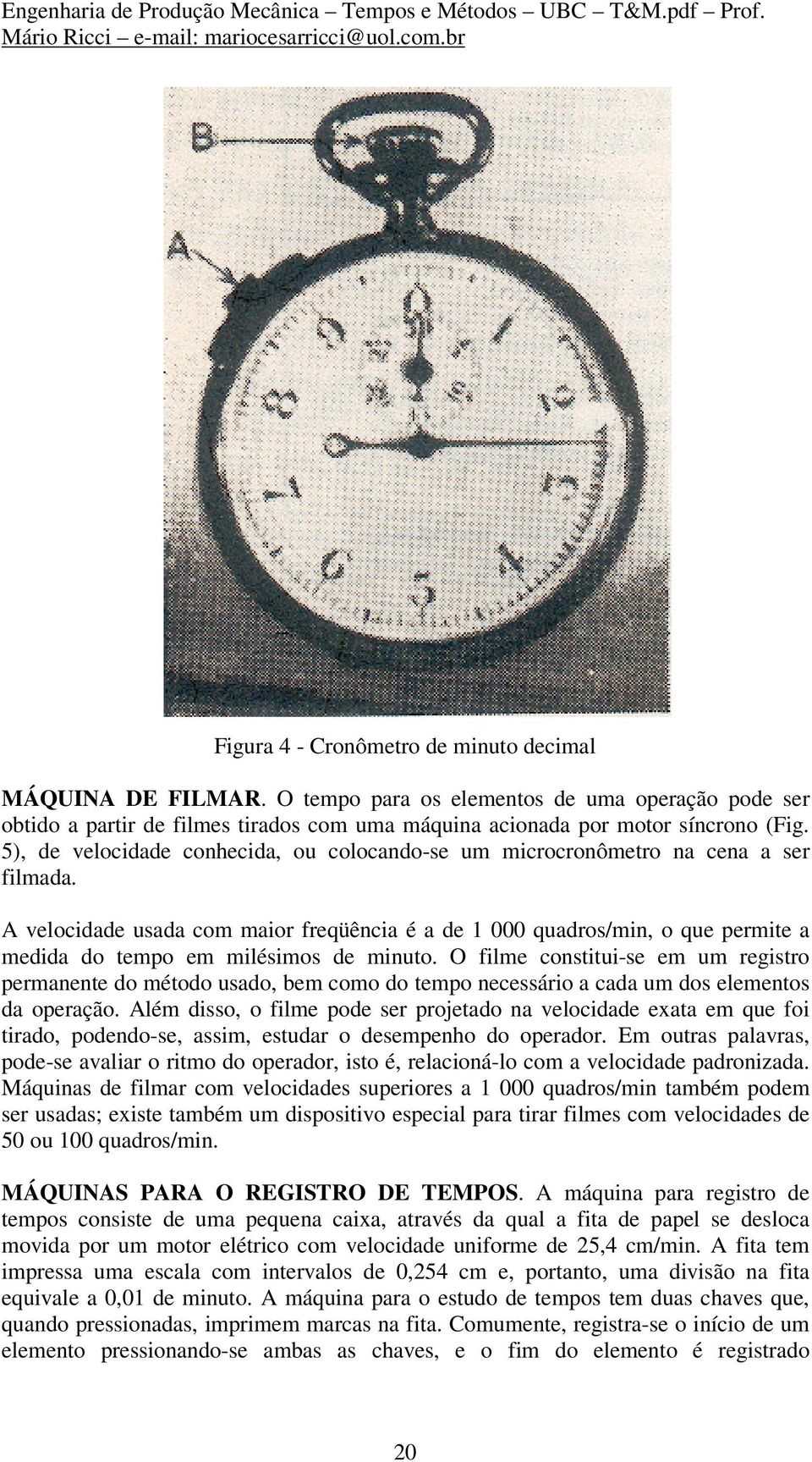 O flme consttu-se em um regstro permanente do método usado, bem como do tempo necessáro a cada um dos elementos da operação.