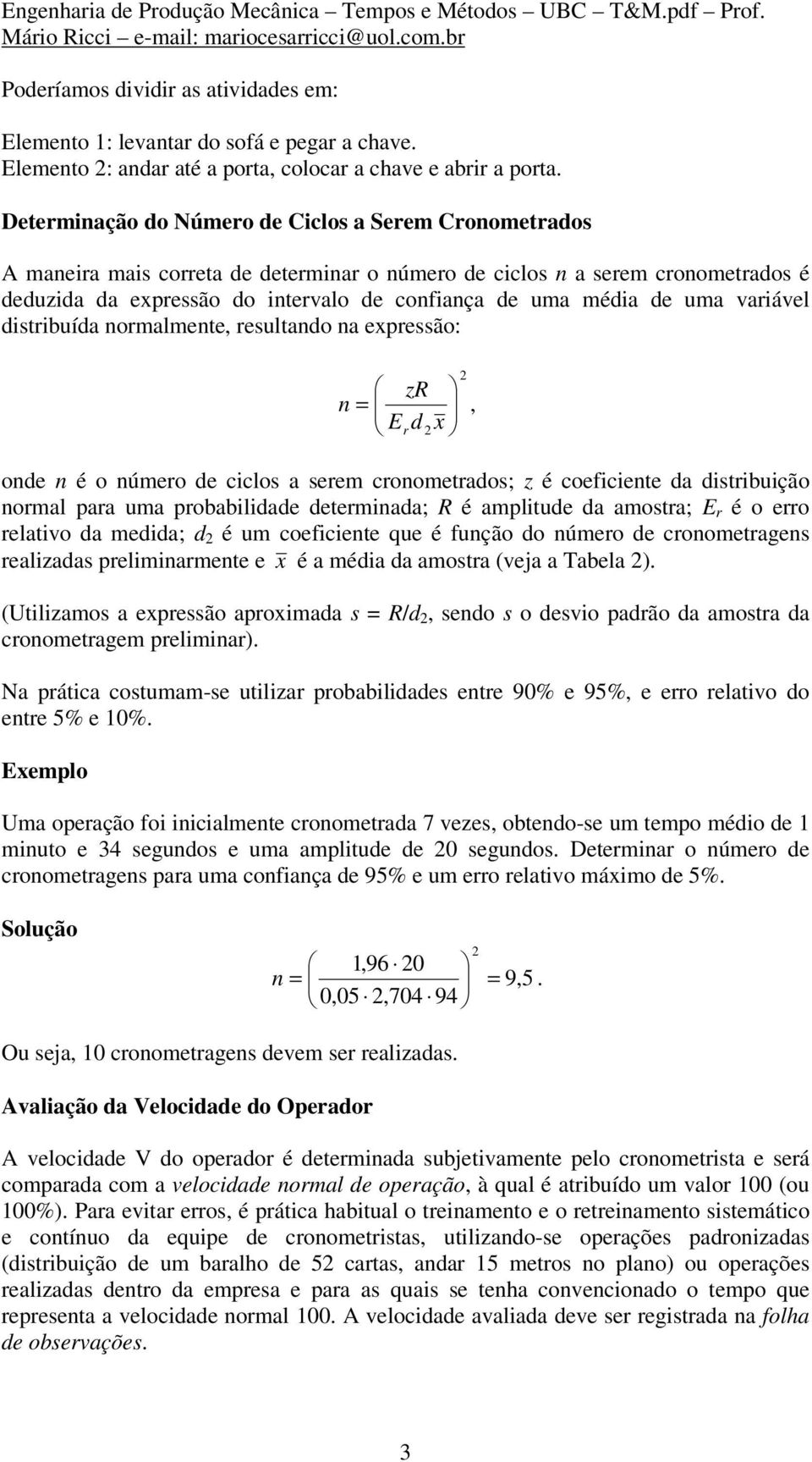 varável dstrbuída normalmente, resultando na expressão: zr n, Erd x onde n é o número de cclos a serem cronometrados; z é coefcente da dstrbução normal para uma probabldade determnada; R é ampltude