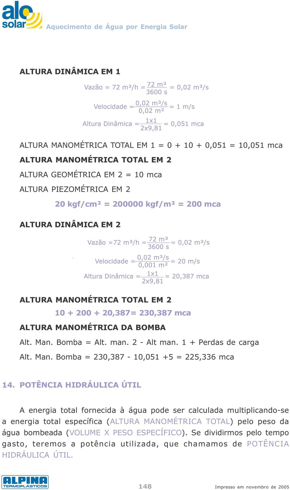 1 + Perdas de carga Alt. Man. Bomba = 230,387-10,051 +5 = 225,336 mca 14.