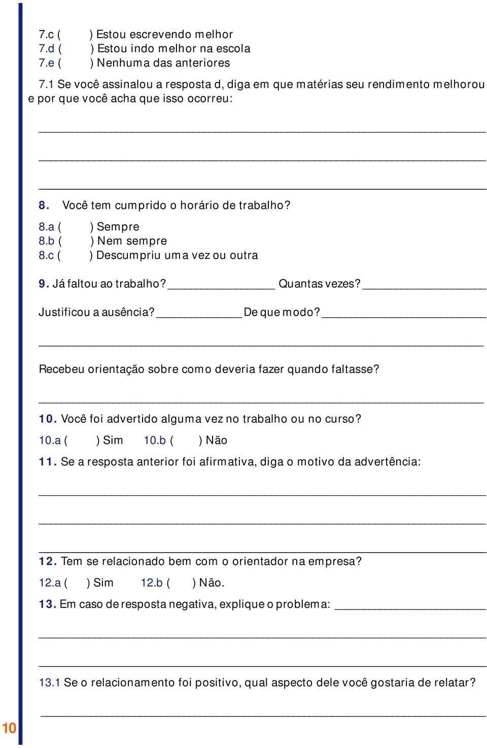 c ( ) Descumpriu uma vez ou outra 9. Já faltou ao trabalho? Quantas vezes? Justificou a ausência? De que modo? Recebeu orientação sobre como deveria fazer quando faltasse? 10.