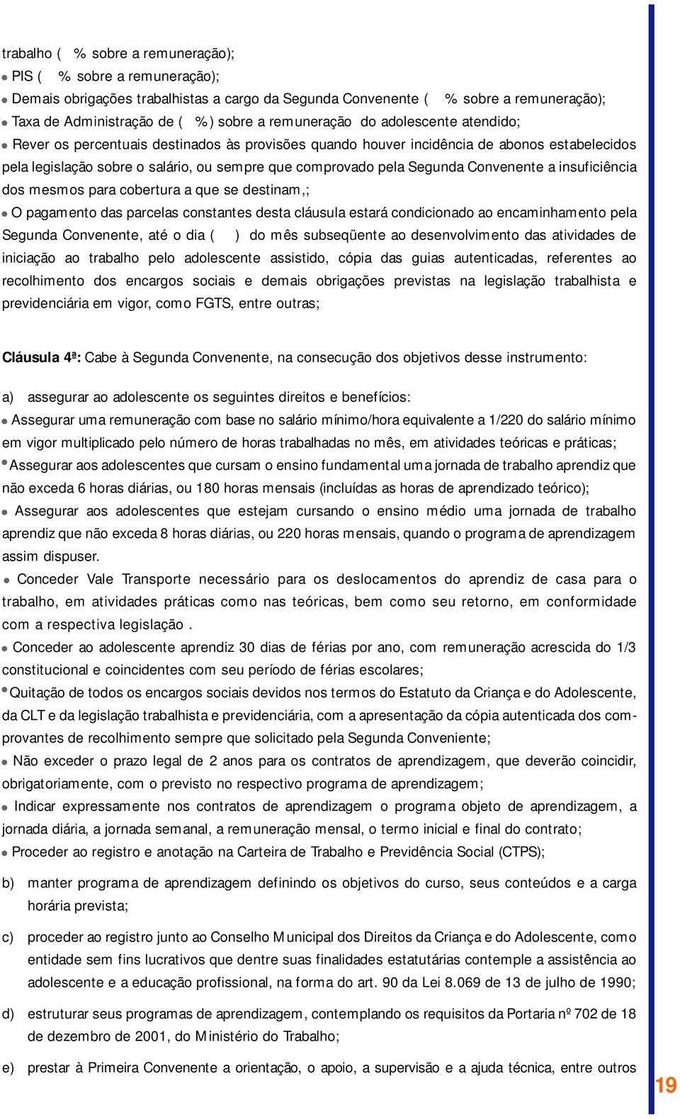 Segunda Convenente a insuficiência dos mesmos para cobertura a que se destinam,; O pagamento das parcelas constantes desta cláusula estará condicionado ao encaminhamento pela Segunda Convenente, até