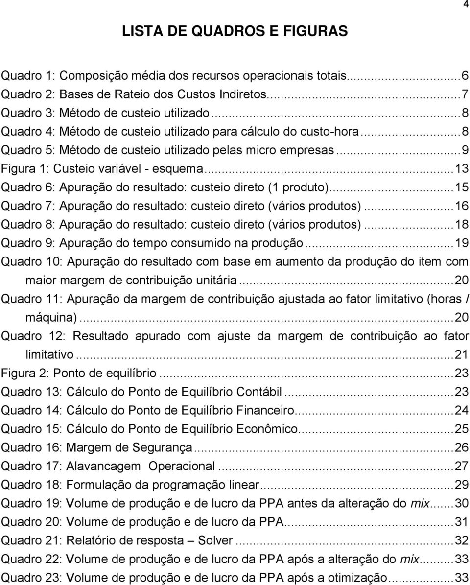 ..13 Quadro 6: Apuração do resultado: custeio direto (1 produto)...15 Quadro 7: Apuração do resultado: custeio direto (vários produtos).