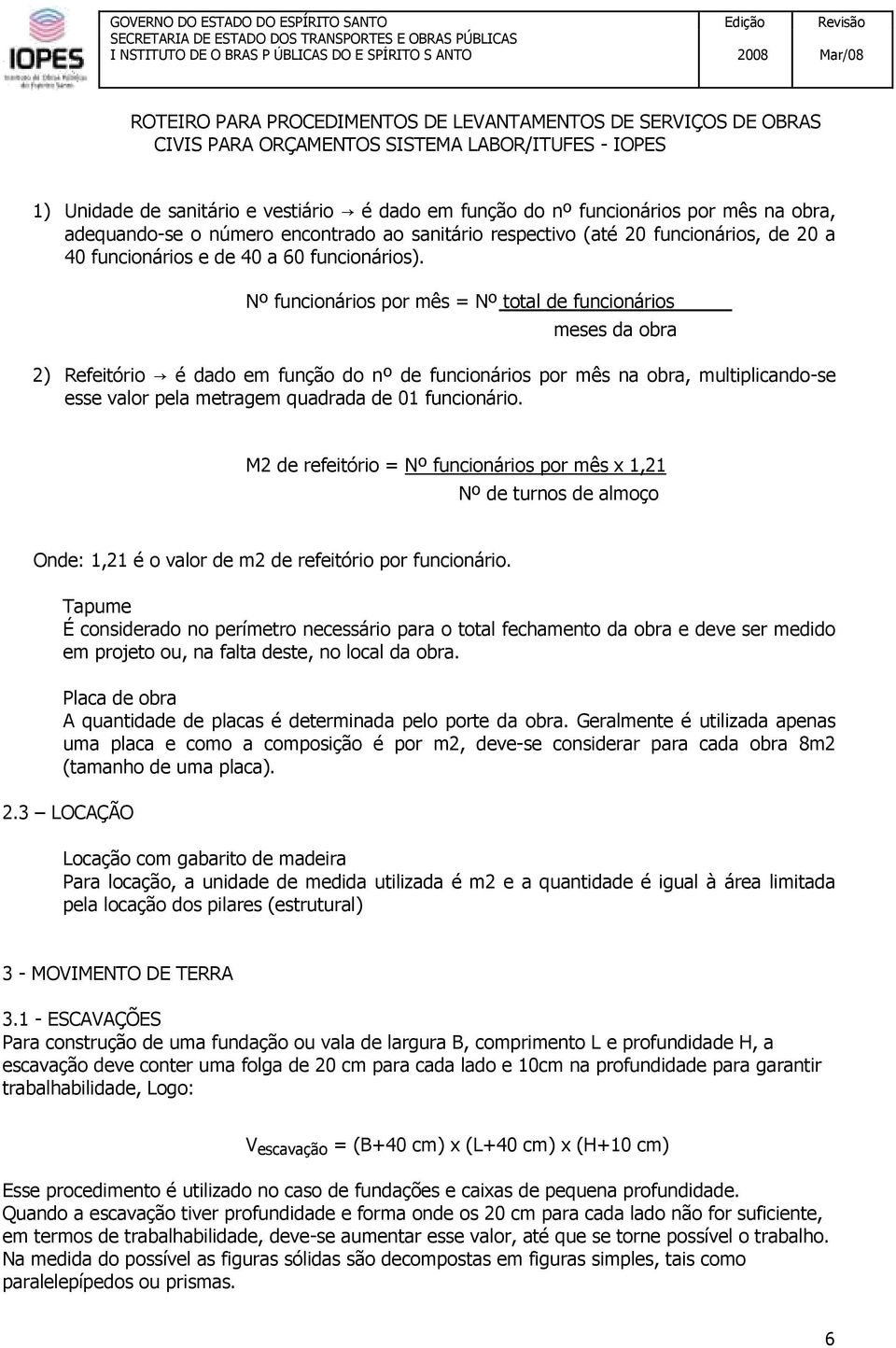 Nº funcionários por mês = Nº total de funcionários meses da obra 2) Refeitório é dado em função do nº de funcionários por mês na obra, multiplicando-se esse valor pela metragem quadrada de 01