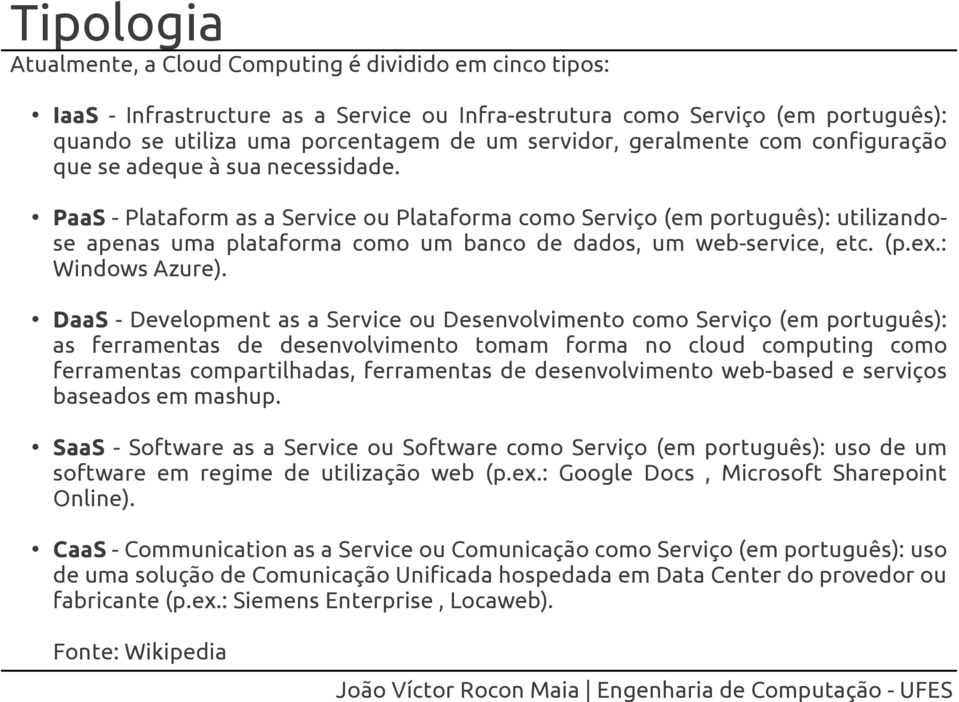 PaaS - Plataform as a Service ou Plataforma como Serviço (em português): utilizandose apenas uma plataforma como um banco de dados, um web-service, etc. (p.ex.: Windows Azure).