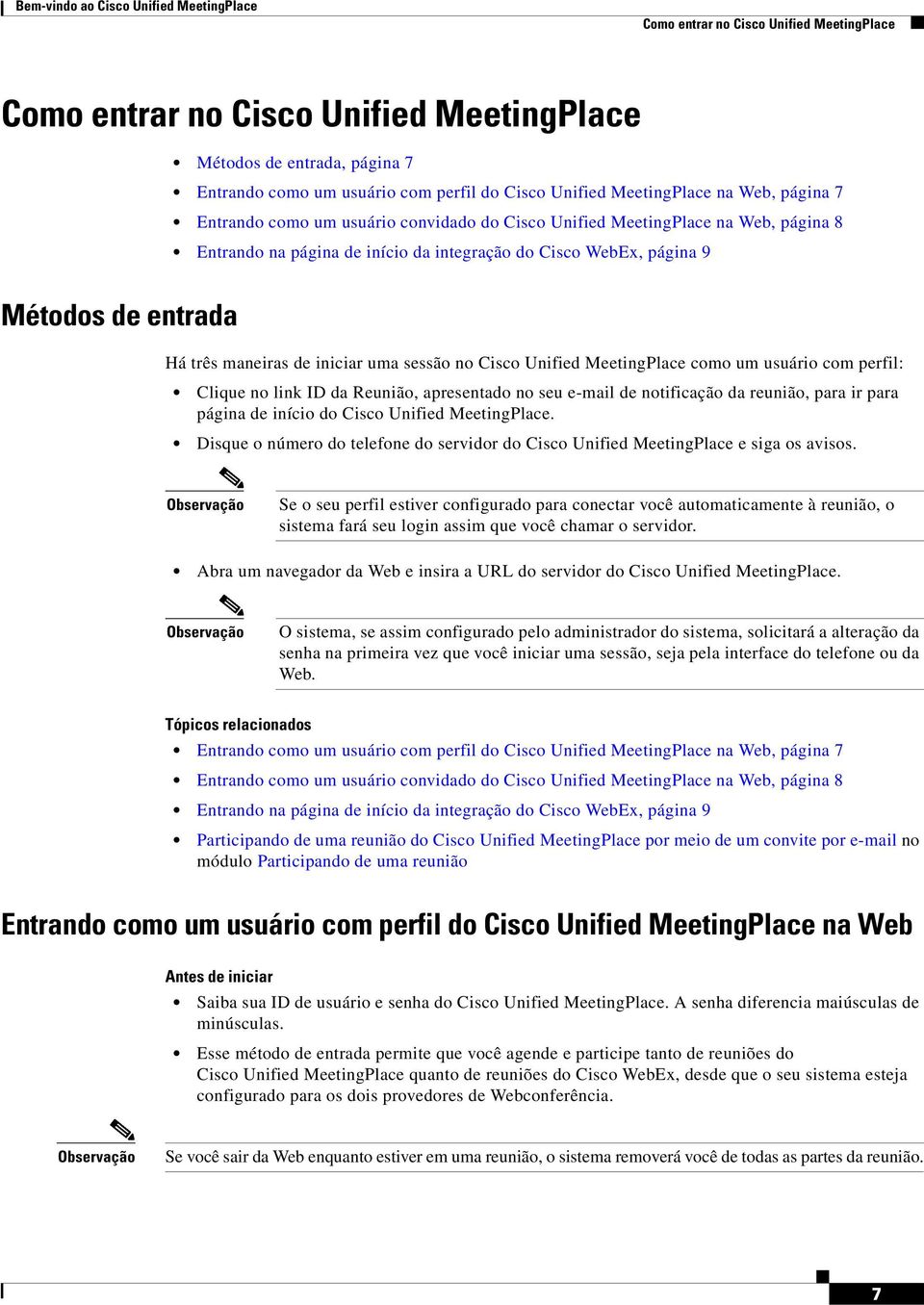 entrada Há três maneiras de iniciar uma sessão no Cisco Unified MeetingPlace como um usuário com perfil: Clique no link ID da Reunião, apresentado no seu e-mail de notificação da reunião, para ir