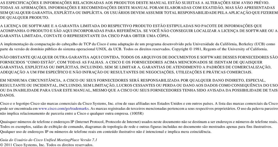 OS USUÁRIOS DEVEM ASSUMIR TOTAL RESPONSABILIDADE PELA APLICAÇÃO QUE FIZEREM DE QUALQUER PRODUTO.