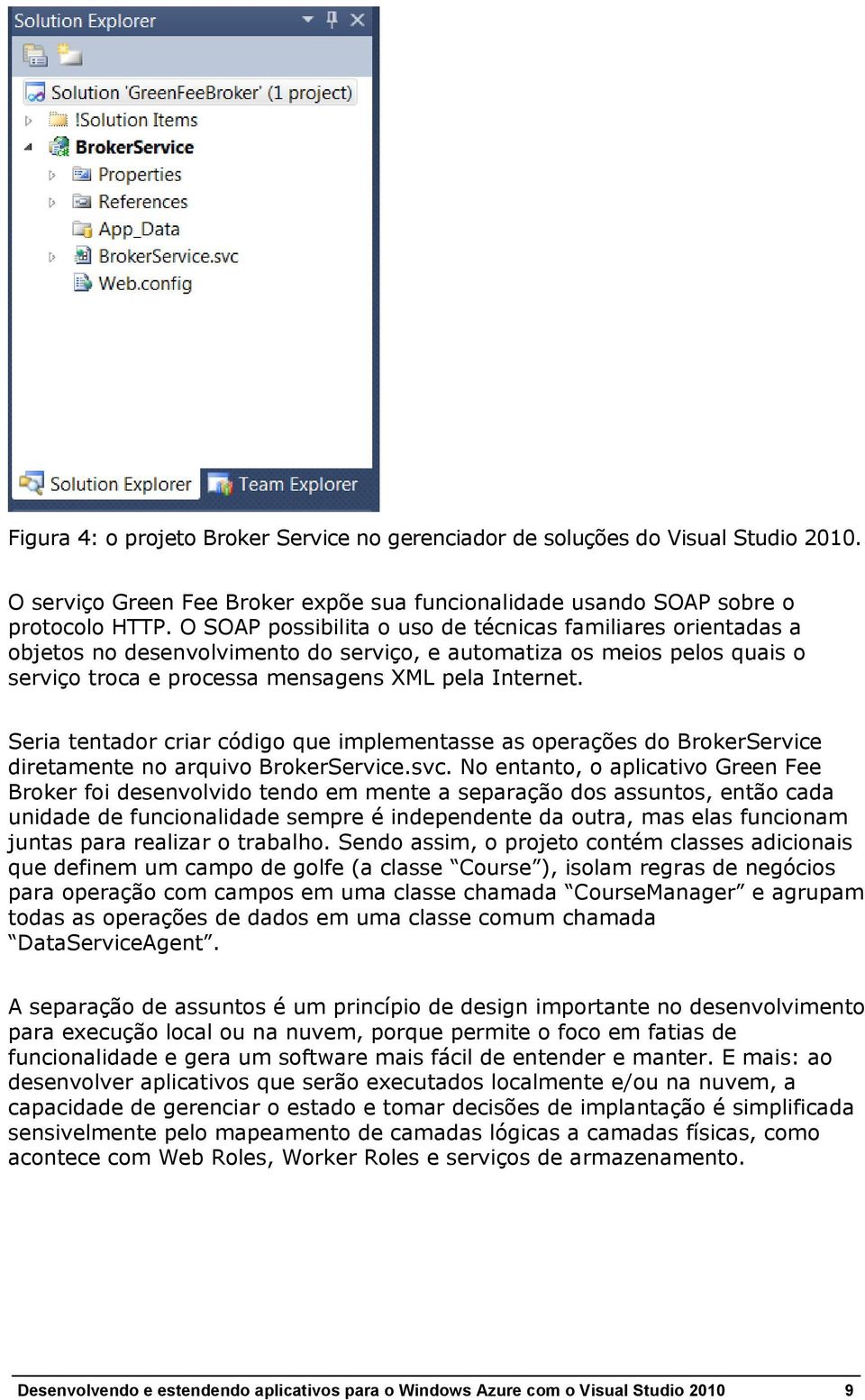 Seria tentador criar código que implementasse as operações do BrokerService diretamente no arquivo BrokerService.svc.