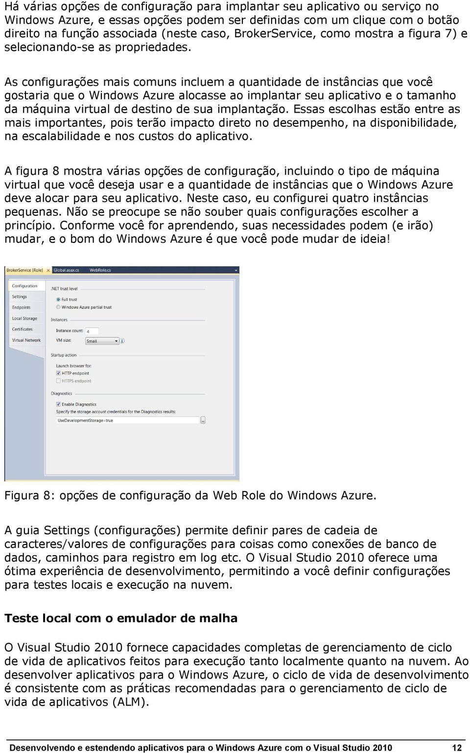 As configurações mais comuns incluem a quantidade de instâncias que você gostaria que o Windows Azure alocasse ao implantar seu aplicativo e o tamanho da máquina virtual de destino de sua implantação.