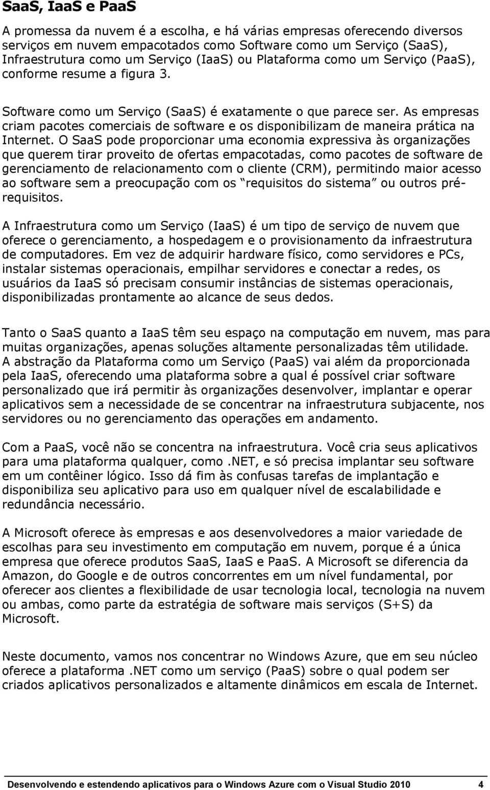 As empresas criam pacotes comerciais de software e os disponibilizam de maneira prática na Internet.