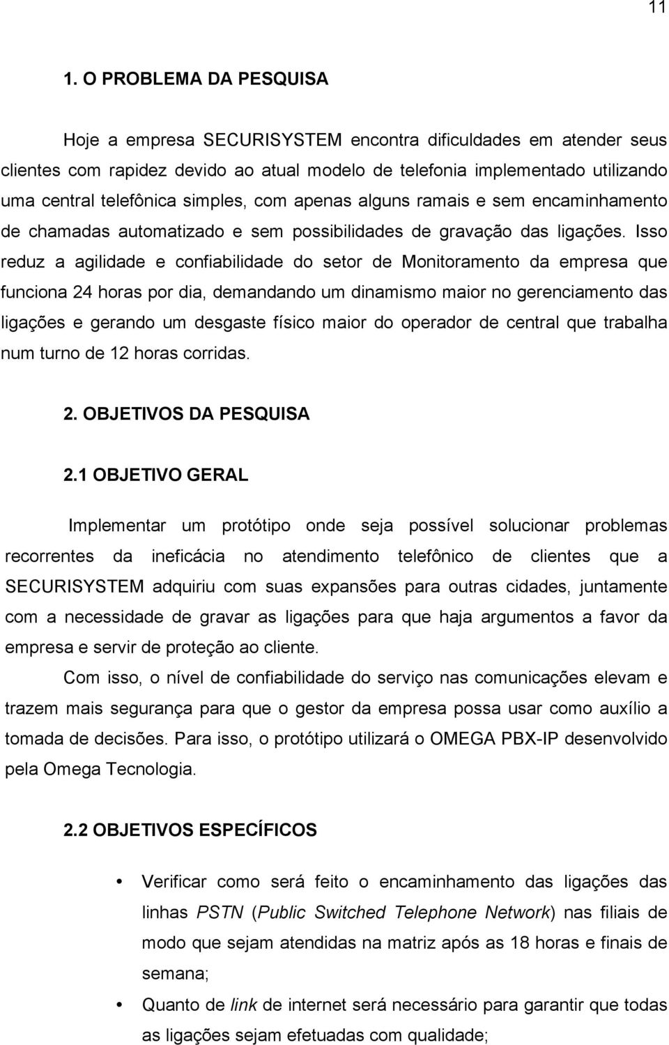 Isso reduz a agilidade e confiabilidade do setor de Monitoramento da empresa que funciona 24 horas por dia, demandando um dinamismo maior no gerenciamento das ligações e gerando um desgaste físico