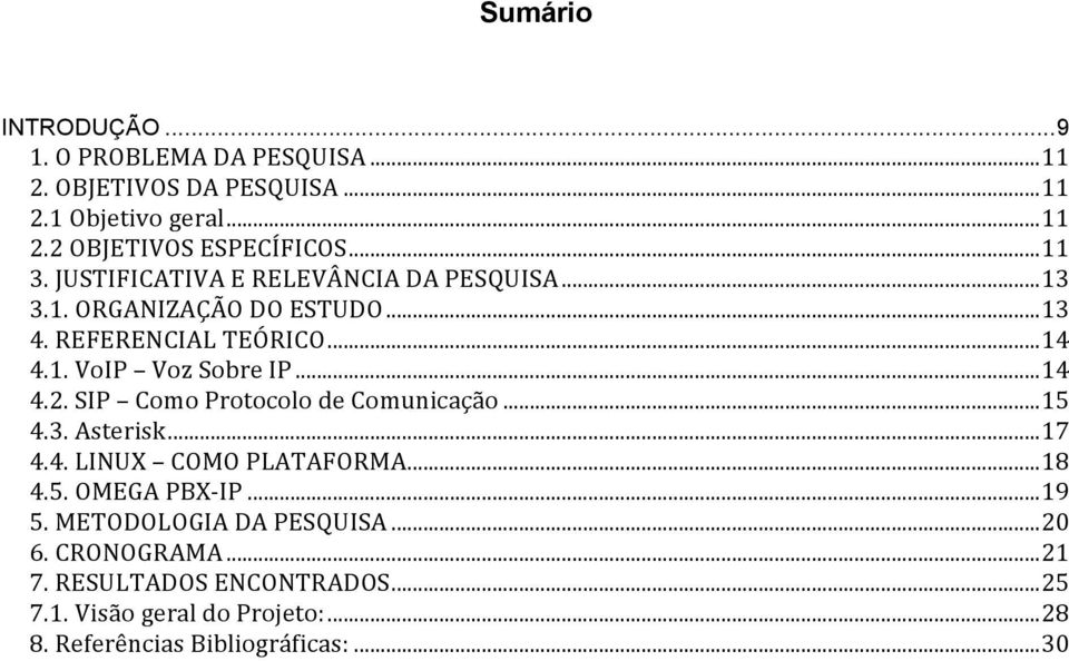 .. 14 4.2. SIP Como Protocolo de Comunicação... 15 4.3. Asterisk... 17 4.4. LINUX COMO PLATAFORMA... 18 4.5. OMEGA PBX- IP... 19 5.