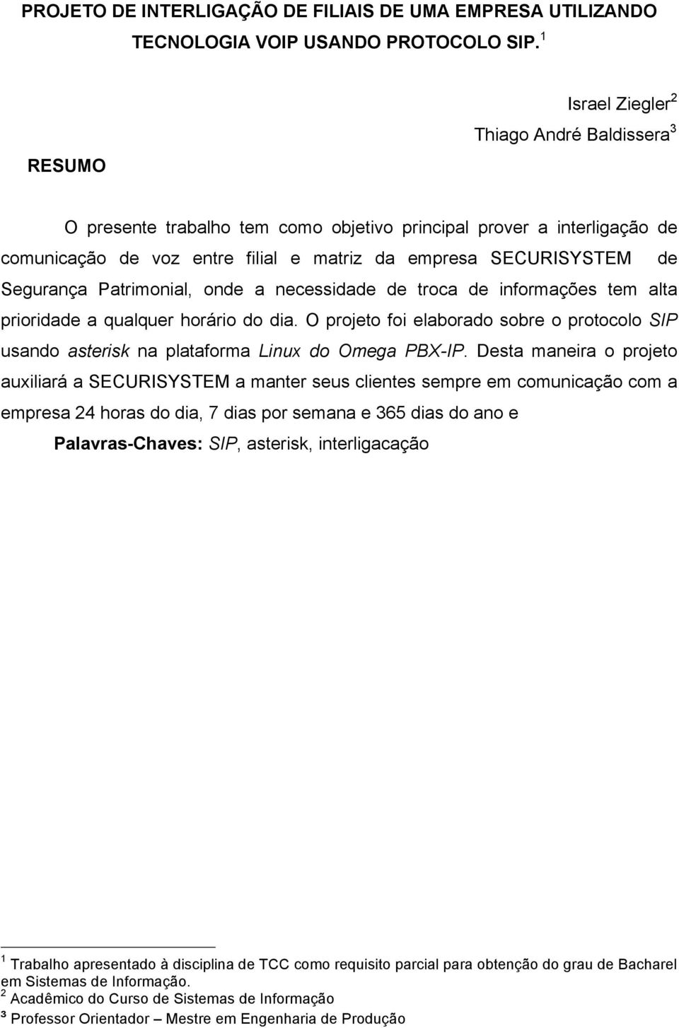 Segurança Patrimonial, onde a necessidade de troca de informações tem alta prioridade a qualquer horário do dia.