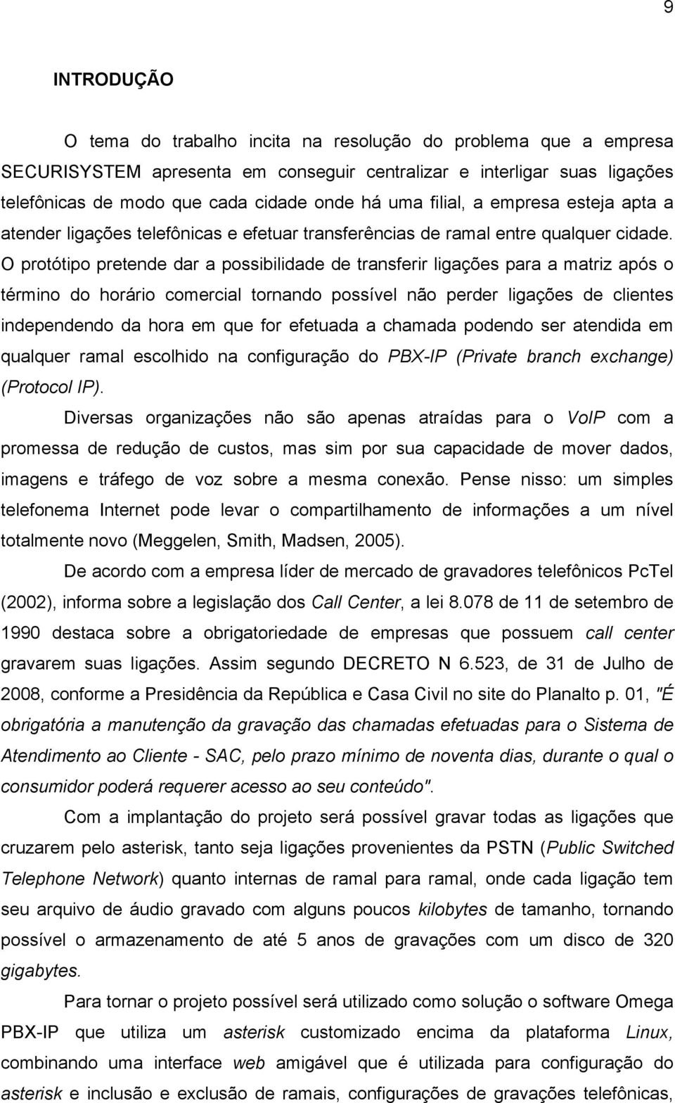 O protótipo pretende dar a possibilidade de transferir ligações para a matriz após o término do horário comercial tornando possível não perder ligações de clientes independendo da hora em que for