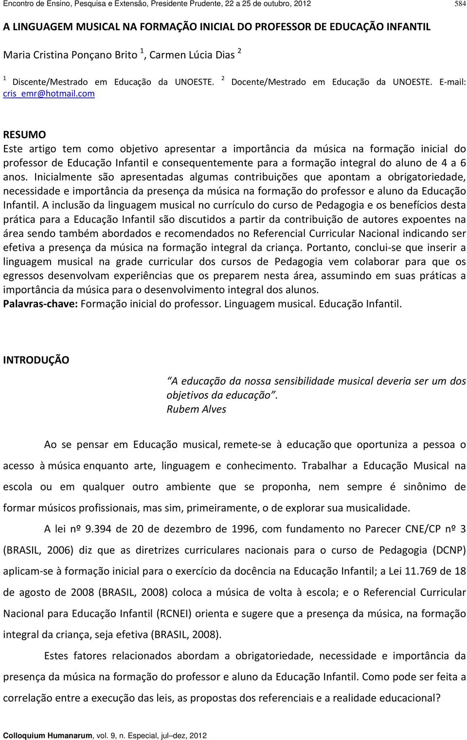 E mail: RESUMO Este artigo tem como objetivo apresentar a importância da música na formação inicial do professor de Educação Infantil e consequentemente para a formação integral do aluno de 4 a 6