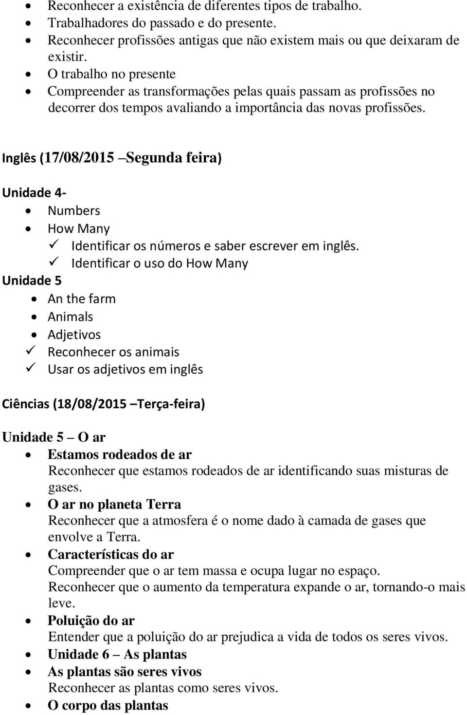 Inglês (17/08/2015 Segunda feira) Unidade 4- Numbers How Many Identificar os números e saber escrever em inglês.