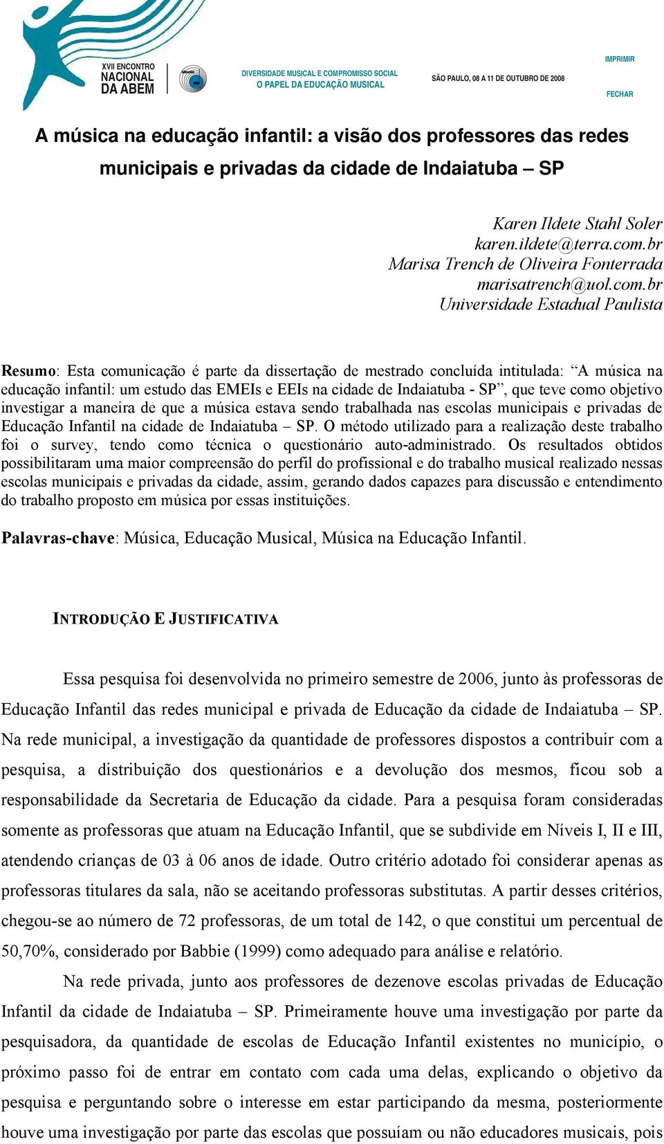 br Universidade Estadual Paulista Resumo: Esta comunicação é parte da dissertação de mestrado concluída intitulada: A música na educação infantil: um estudo das EMEIs e EEIs na cidade de Indaiatuba -