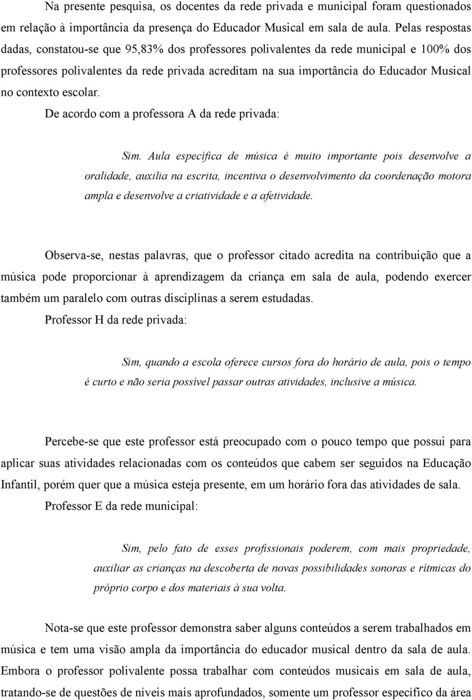 contexto escolar. De acordo com a professora A da rede privada: Sim.