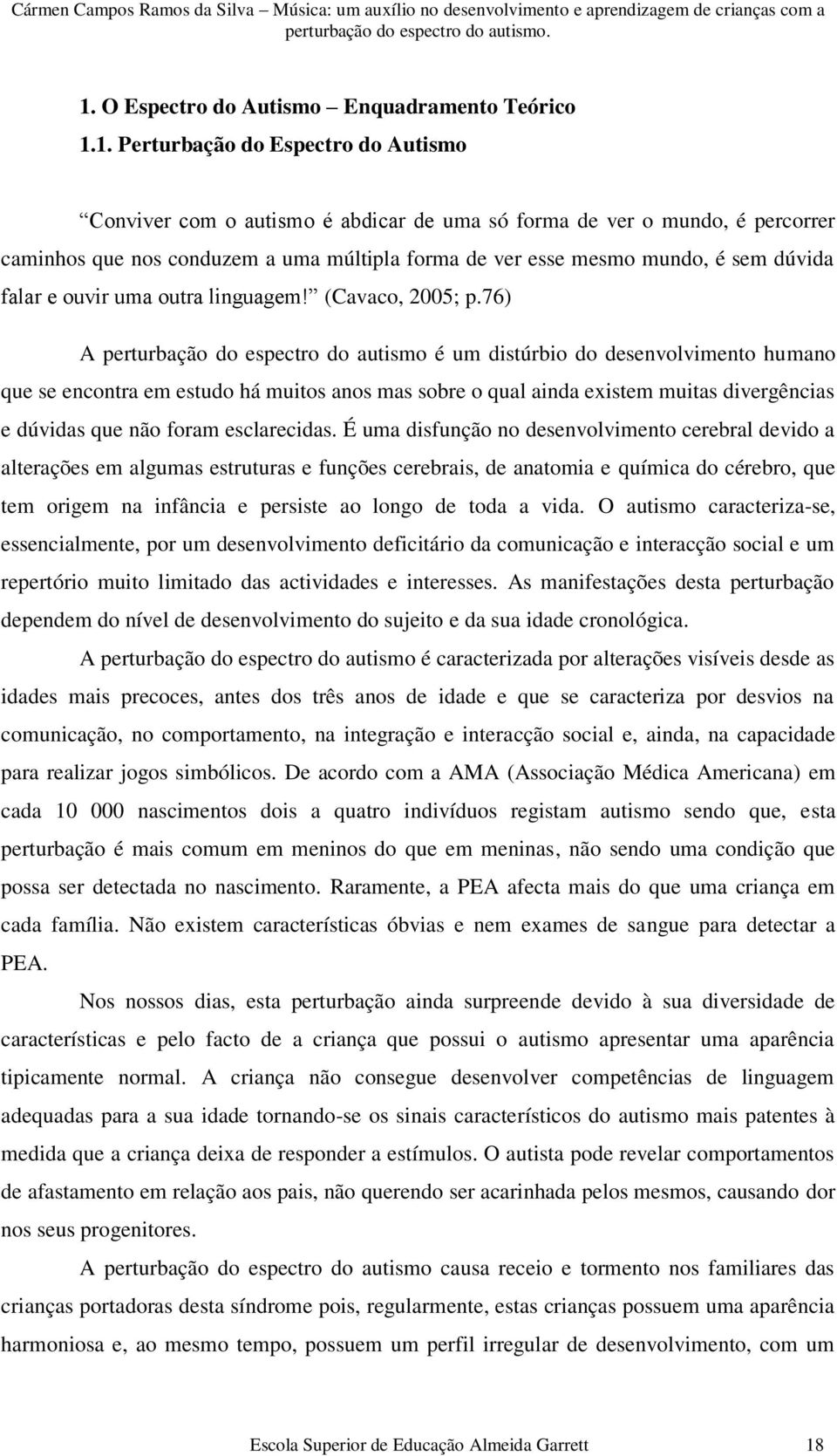 76) A perturbação do espectro do autismo é um distúrbio do desenvolvimento humano que se encontra em estudo há muitos anos mas sobre o qual ainda existem muitas divergências e dúvidas que não foram