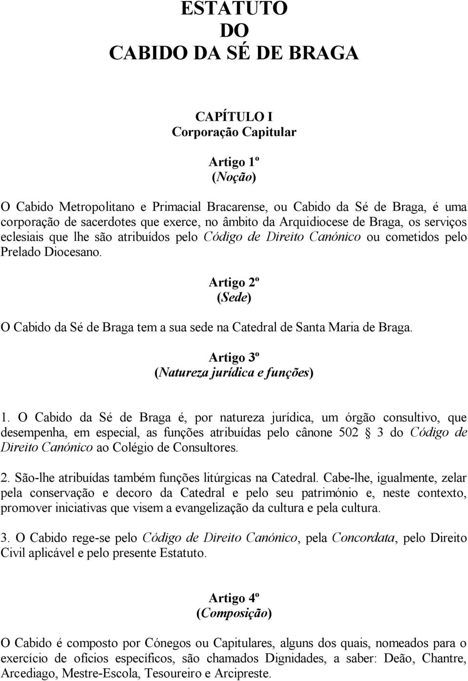 Artigo 2º (Sede) O Cabido da Sé de Braga tem a sua sede na Catedral de Santa Maria de Braga. Artigo 3º (Natureza jurídica e funções) 1.