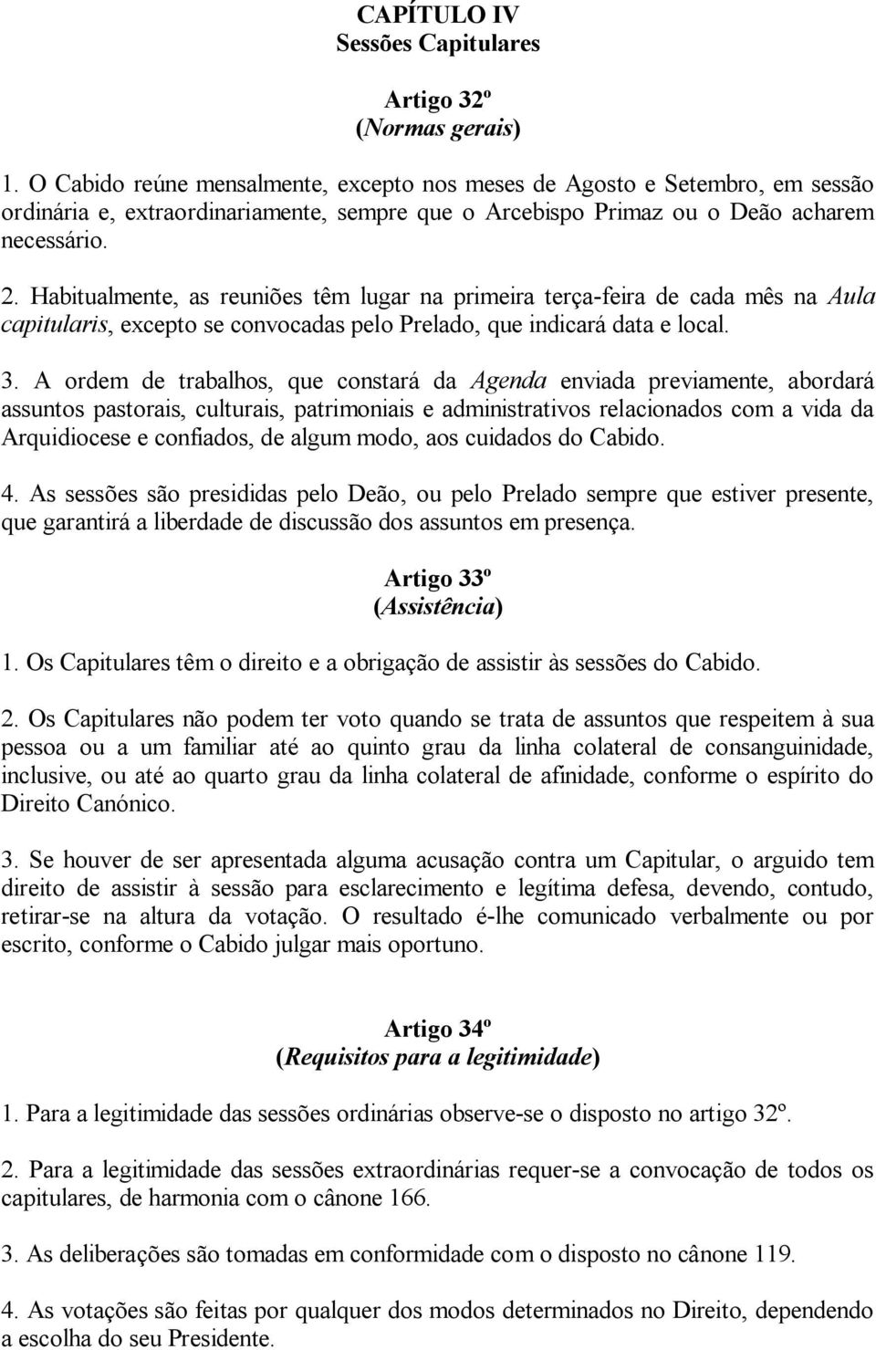 Habitualmente, as reuniões têm lugar na primeira terça-feira de cada mês na Aula capitularis, excepto se convocadas pelo Prelado, que indicará data e local. 3.