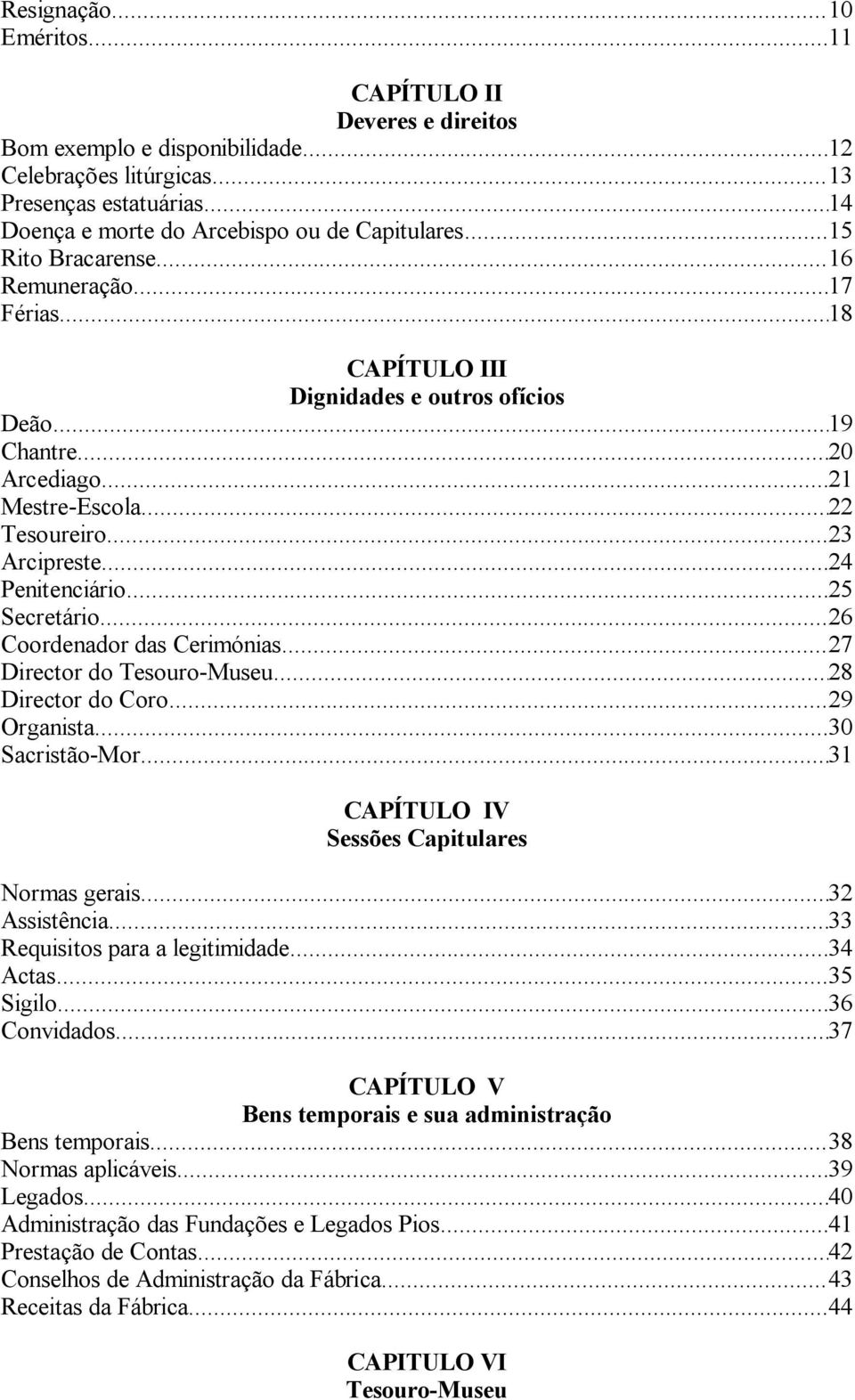 .. 24 Penitenciário... 25 Secretário... 26 Coordenador das Cerimónias... 27 Director do Tesouro-Museu... 28 Director do Coro... 29 Organista... 30 Sacristão-Mor.