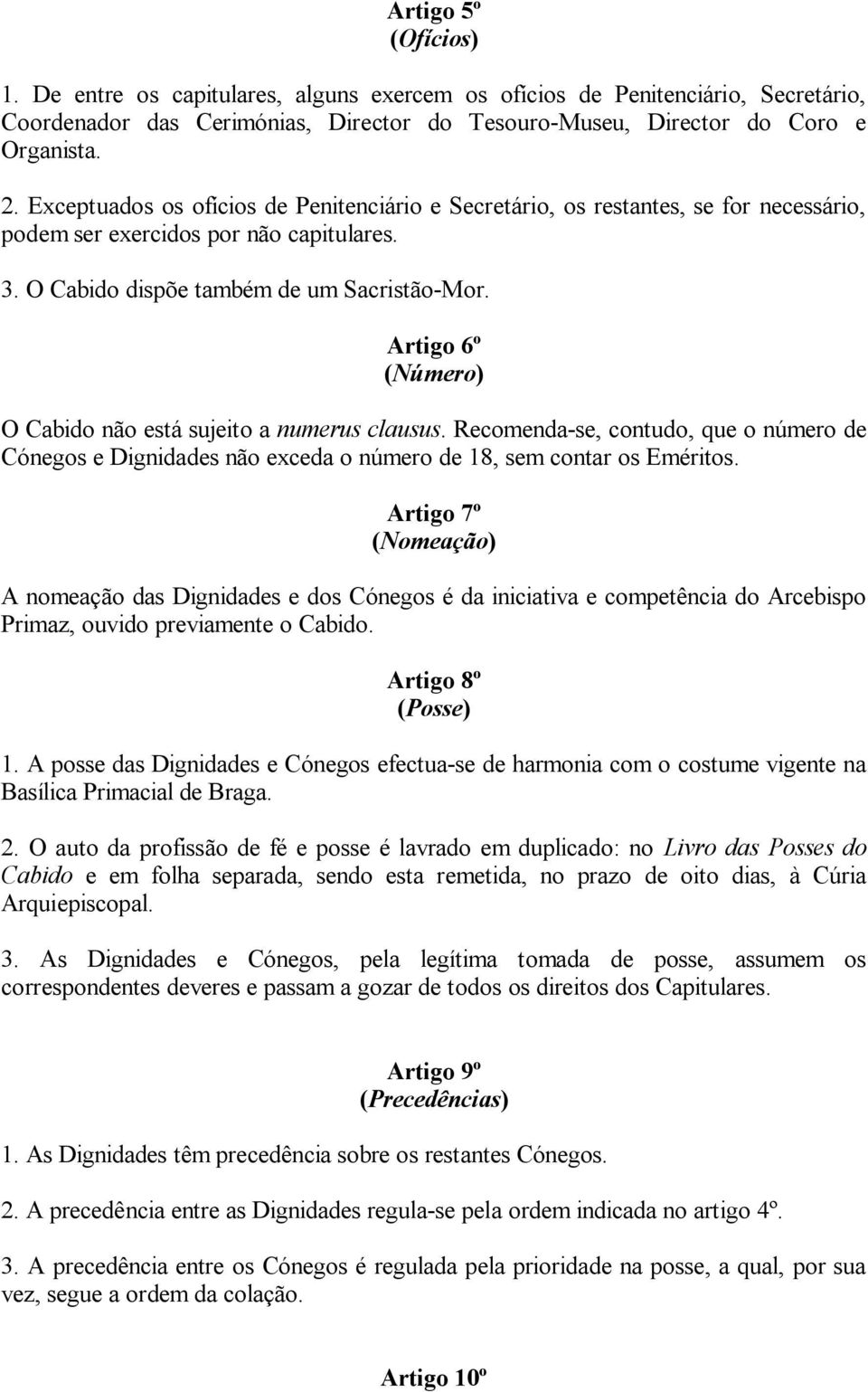 Artigo 6º (Número) O Cabido não está sujeito a numerus clausus. Recomenda-se, contudo, que o número de Cónegos e Dignidades não exceda o número de 18, sem contar os Eméritos.