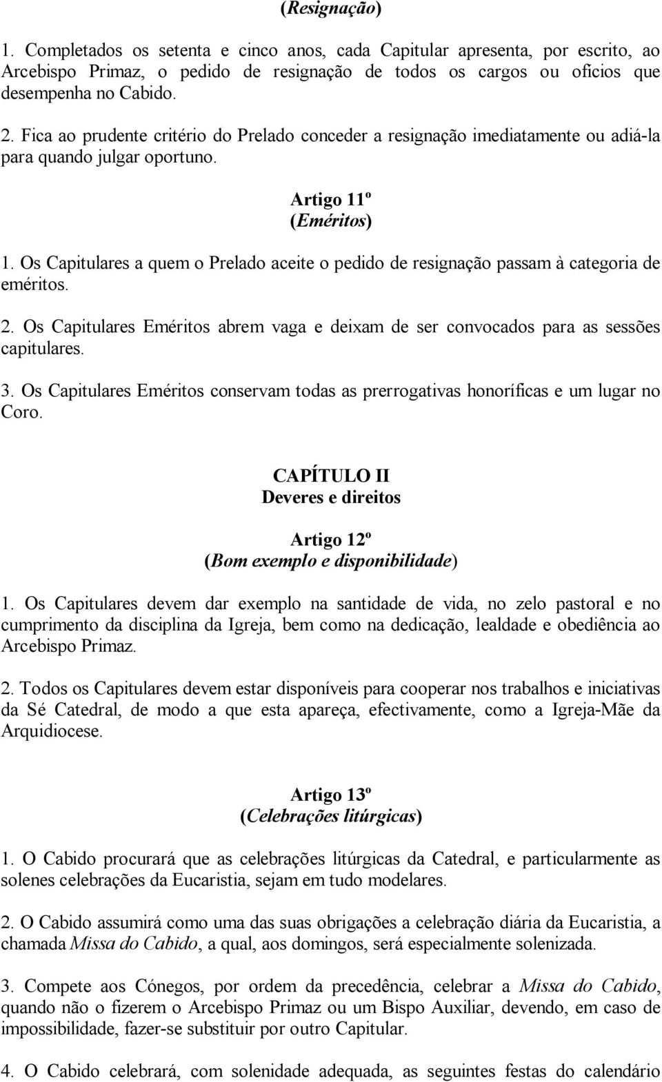 Os Capitulares a quem o Prelado aceite o pedido de resignação passam à categoria de eméritos. 2. Os Capitulares Eméritos abrem vaga e deixam de ser convocados para as sessões capitulares. 3.