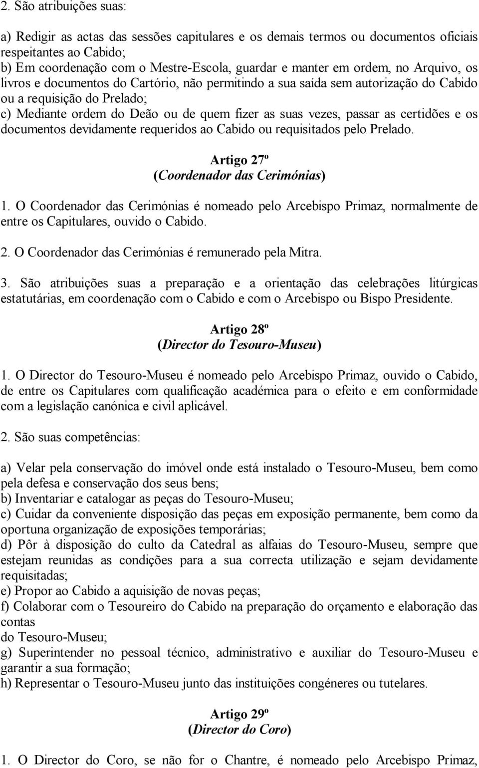 passar as certidões e os documentos devidamente requeridos ao Cabido ou requisitados pelo Prelado. Artigo 27º (Coordenador das Cerimónias) 1.
