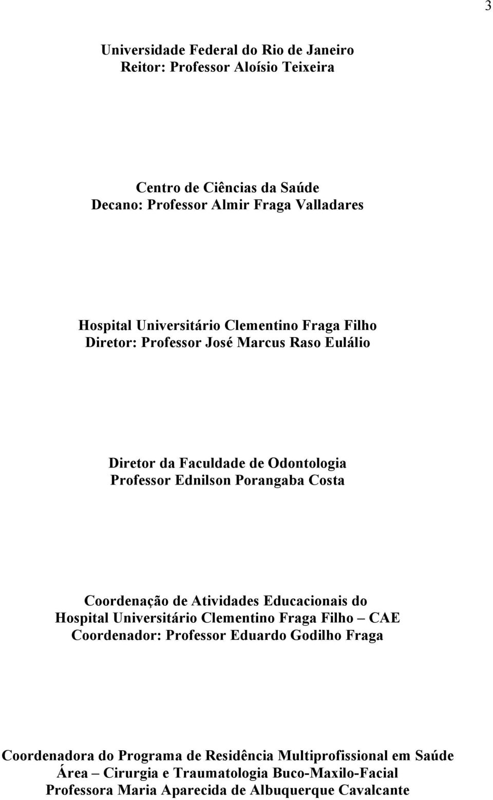 Porangaba Costa Coordenação de Atividades Educacionais do Hospital Universitário Clementino Fraga Filho CAE Coordenador: Professor Eduardo Godilho Fraga