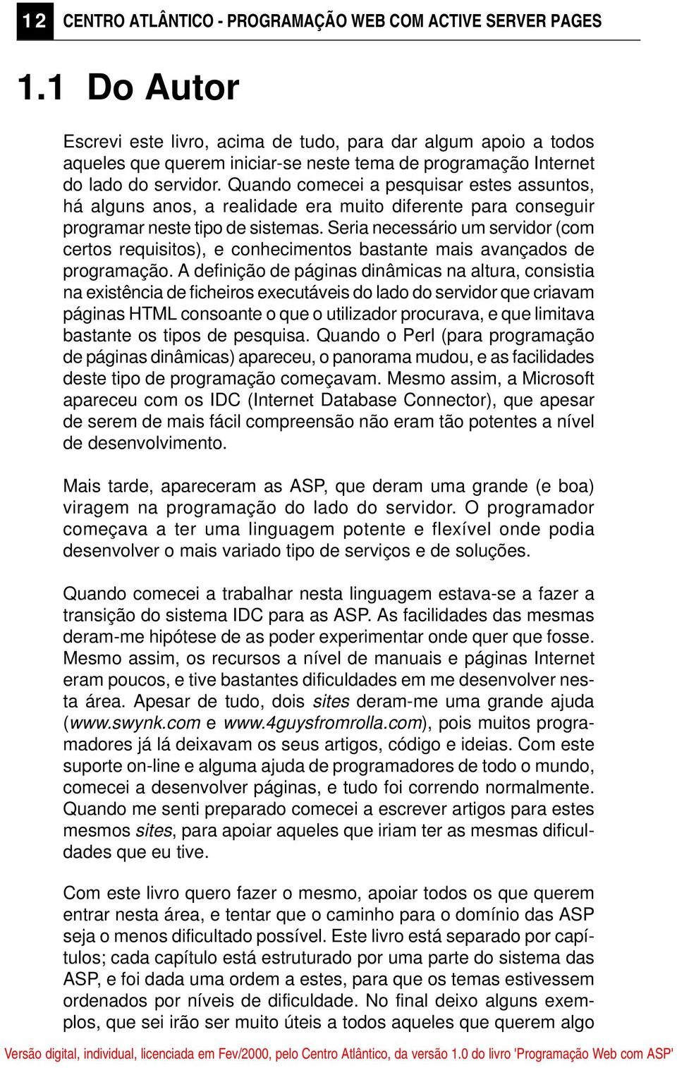 Quando comecei a pesquisar estes assuntos, há alguns anos, a realidade era muito diferente para conseguir programar neste tipo de sistemas.