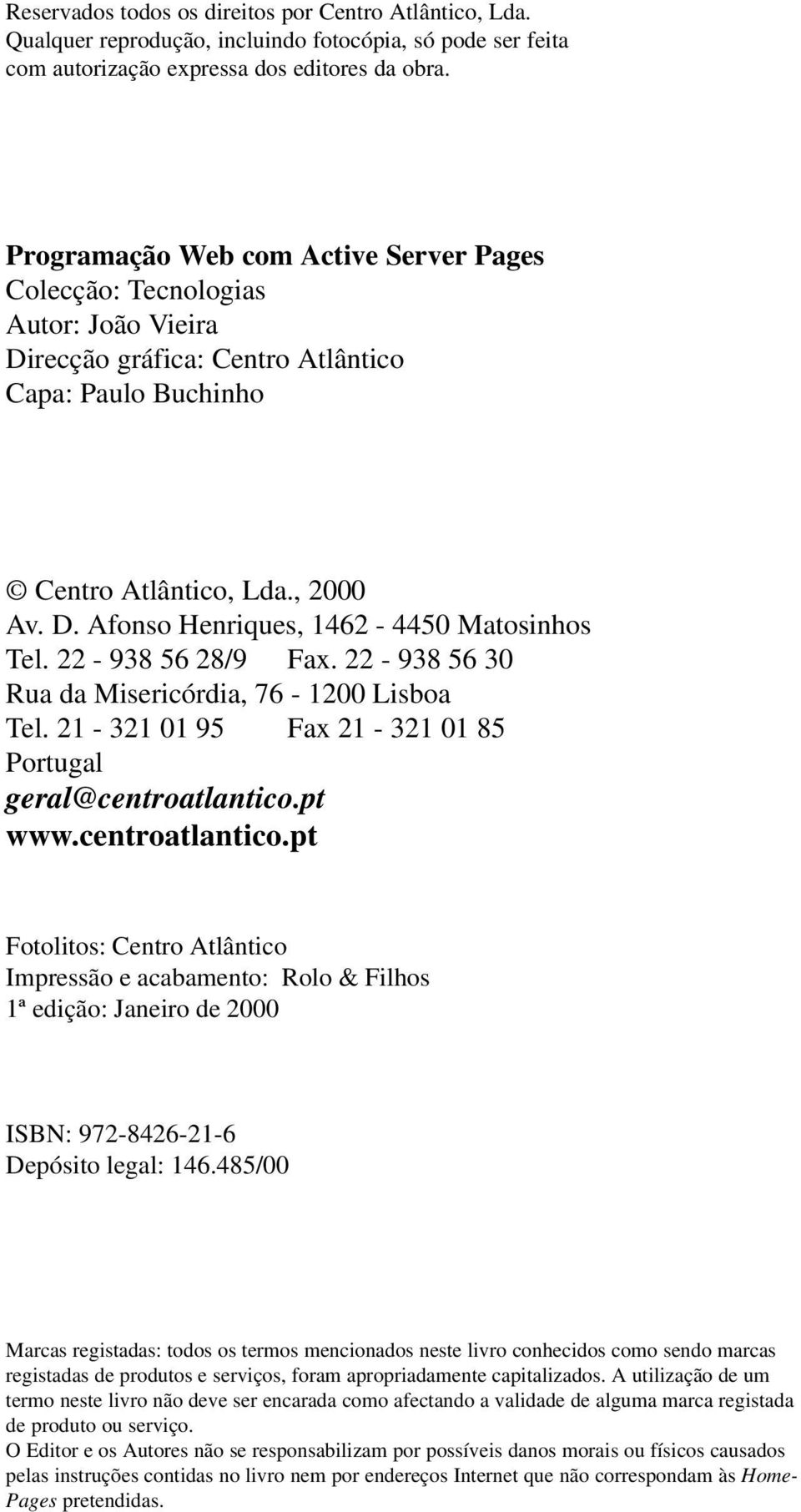 22-938 56 28/9 Fax. 22-938 56 30 Rua da Misericórdia, 76-1200 Lisboa Tel. 21-321 01 95 Fax 21-321 01 85 Portugal geral@centroatlantico.