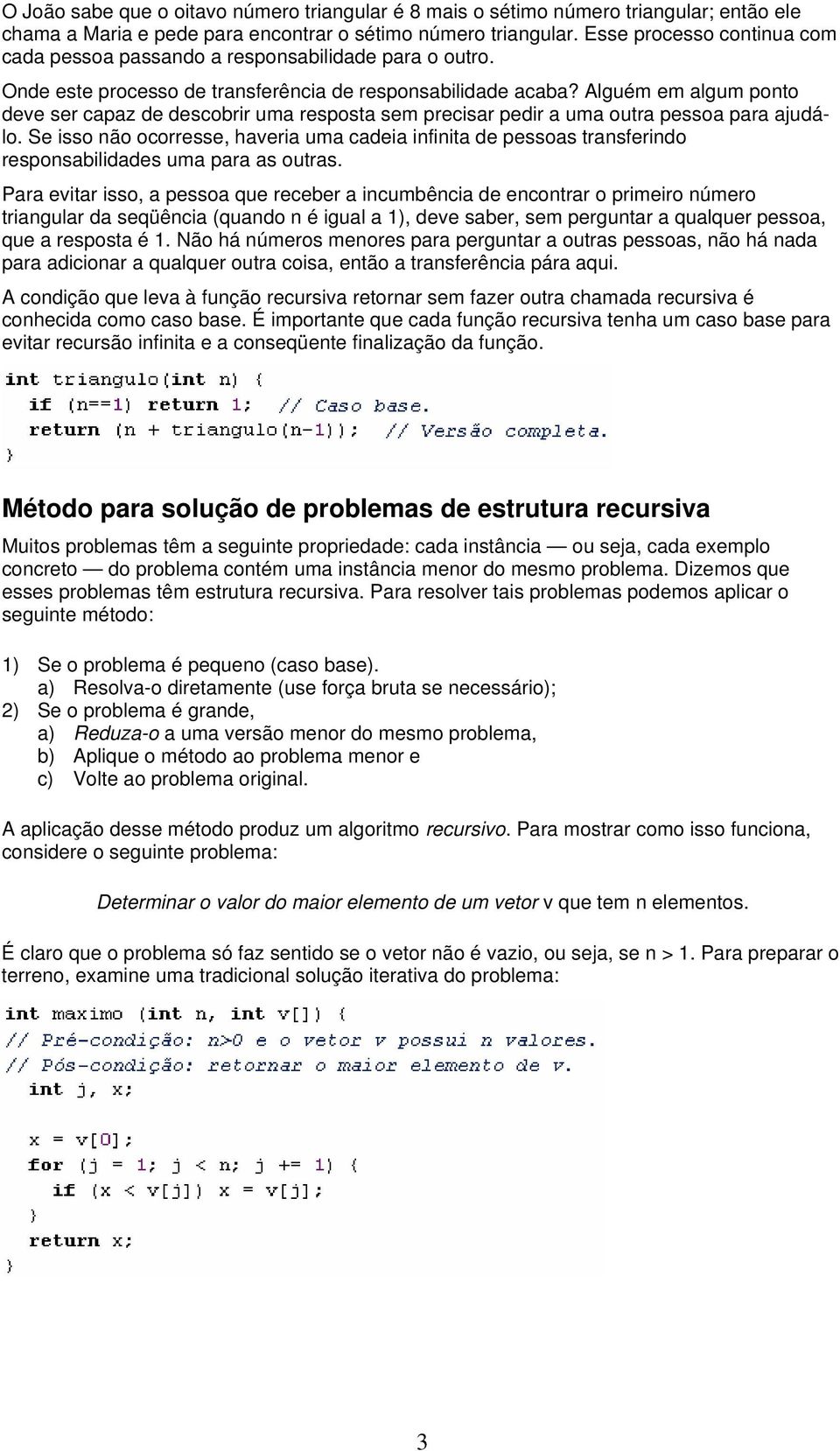 Alguém em algum ponto deve ser capaz de descobrir uma resposta sem precisar pedir a uma outra pessoa para ajudálo.