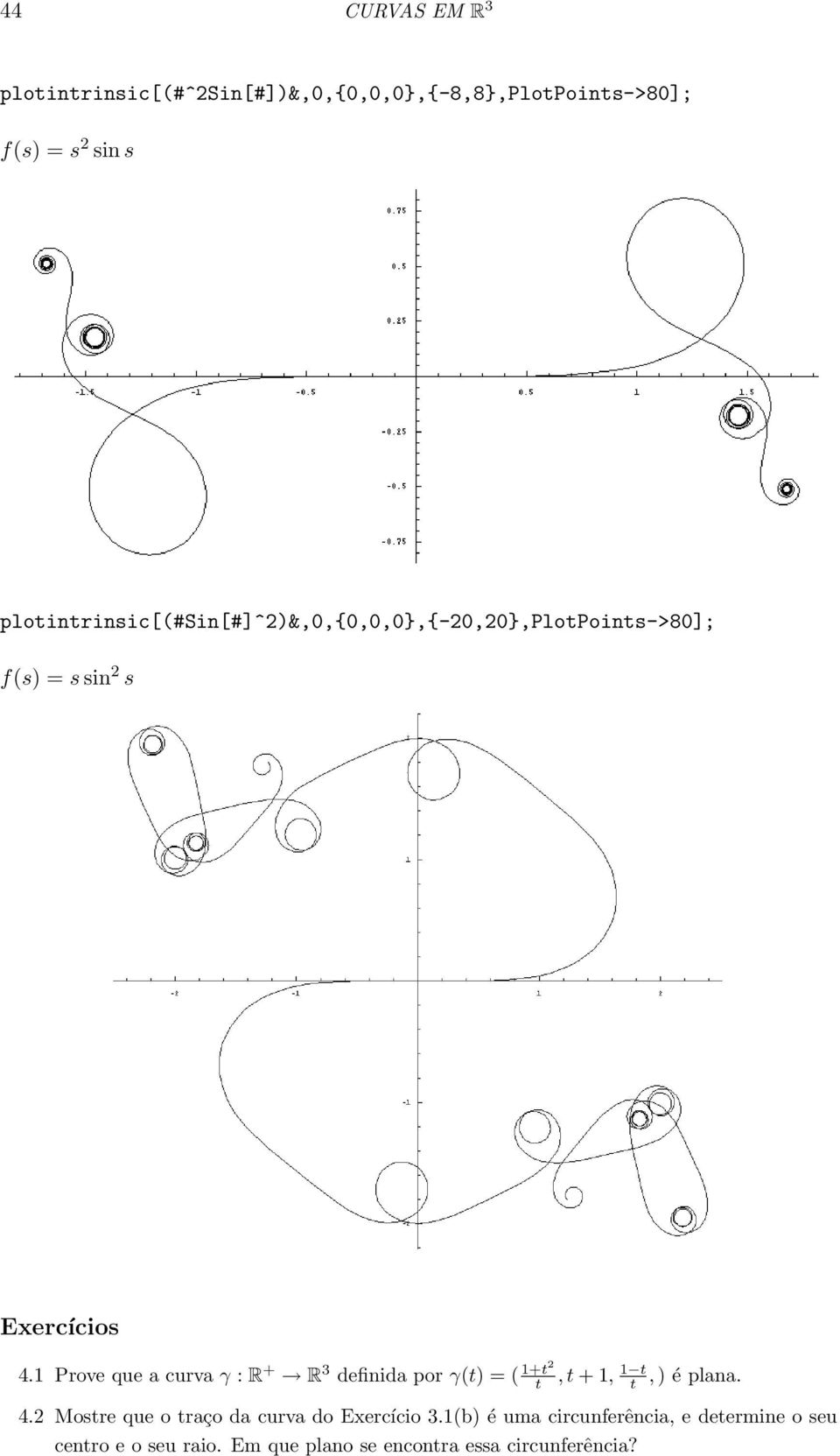 1 Prove que a curva γ : R + R 3 definida por γ(t) = ( 1+t2 t, t + 1, 1 t t, ) é plana. 4.