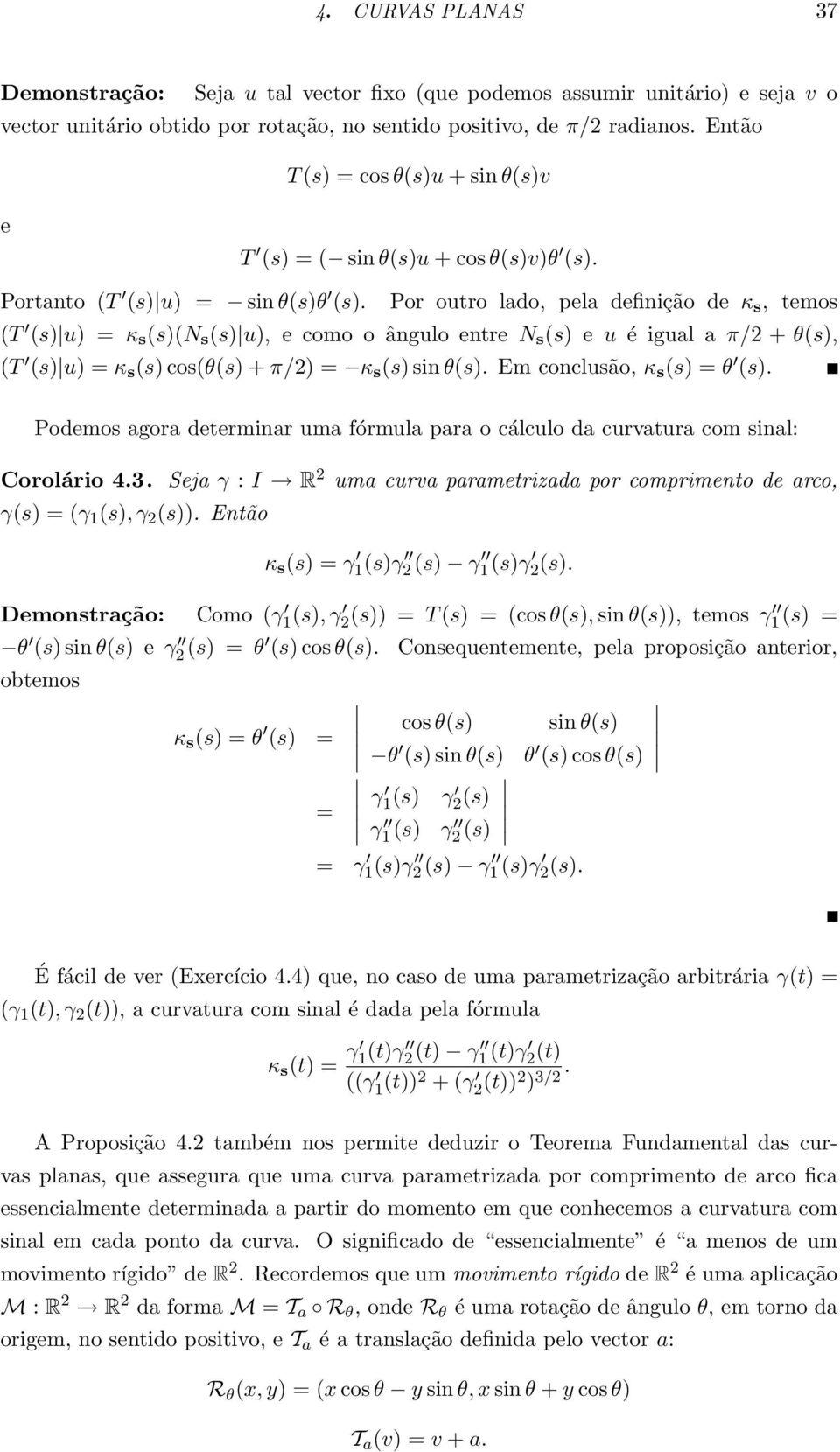 Por outro lado, pela definição de κ s, temos (T (s) u) = κ s (s)(n s (s) u), e como o ângulo entre N s (s) e u é igual a π/2 + θ(s), (T (s) u) = κ s (s) cos(θ(s) + π/2) = κ s (s) sin θ(s).