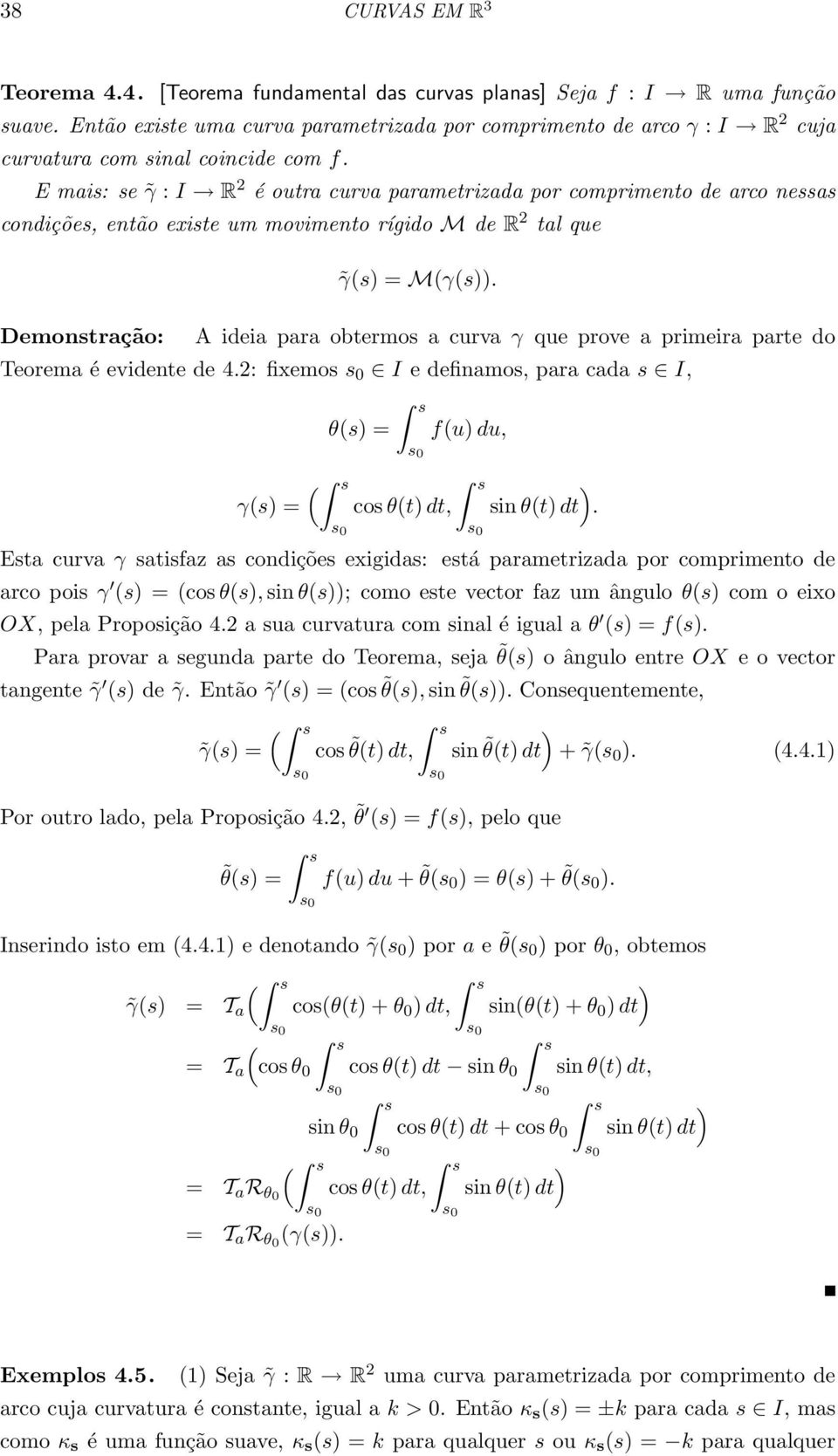 E mais: se γ : I R 2 é outra curva parametrizada por comprimento de arco nessas condições, então existe um movimento rígido M de R 2 tal que Demonstração: γ(s) = M(γ(s)).