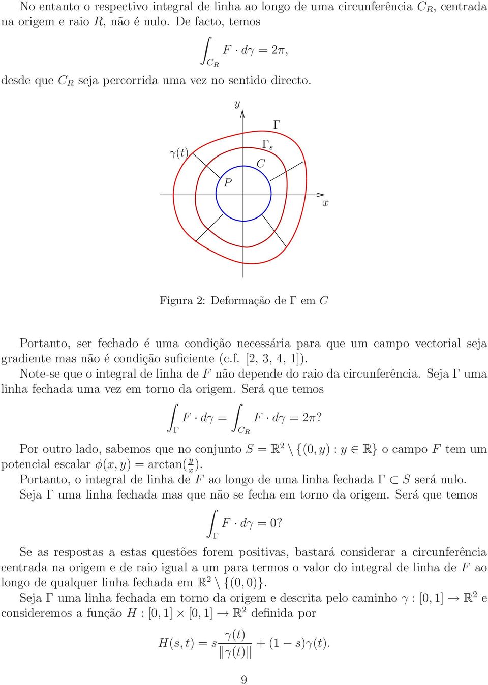 y γ(t P C s Figura 2: Deformação de em C Portanto, ser fechado é uma condição necessária para que um campo vectorial seja gradiente mas não é condição suficiente (c.f. [2, 3, 4, 1].