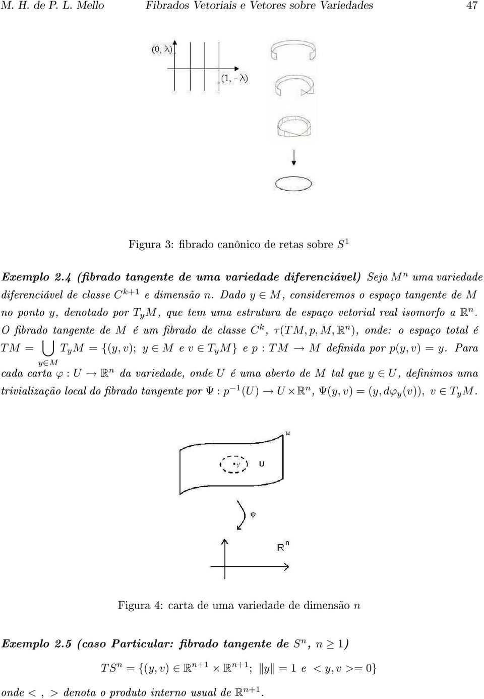 Dado y M, consideremos o espaço tangente de M no ponto y, denotado por T y M, que tem uma estrutura de espaço vetorial real isomorfo a R n.